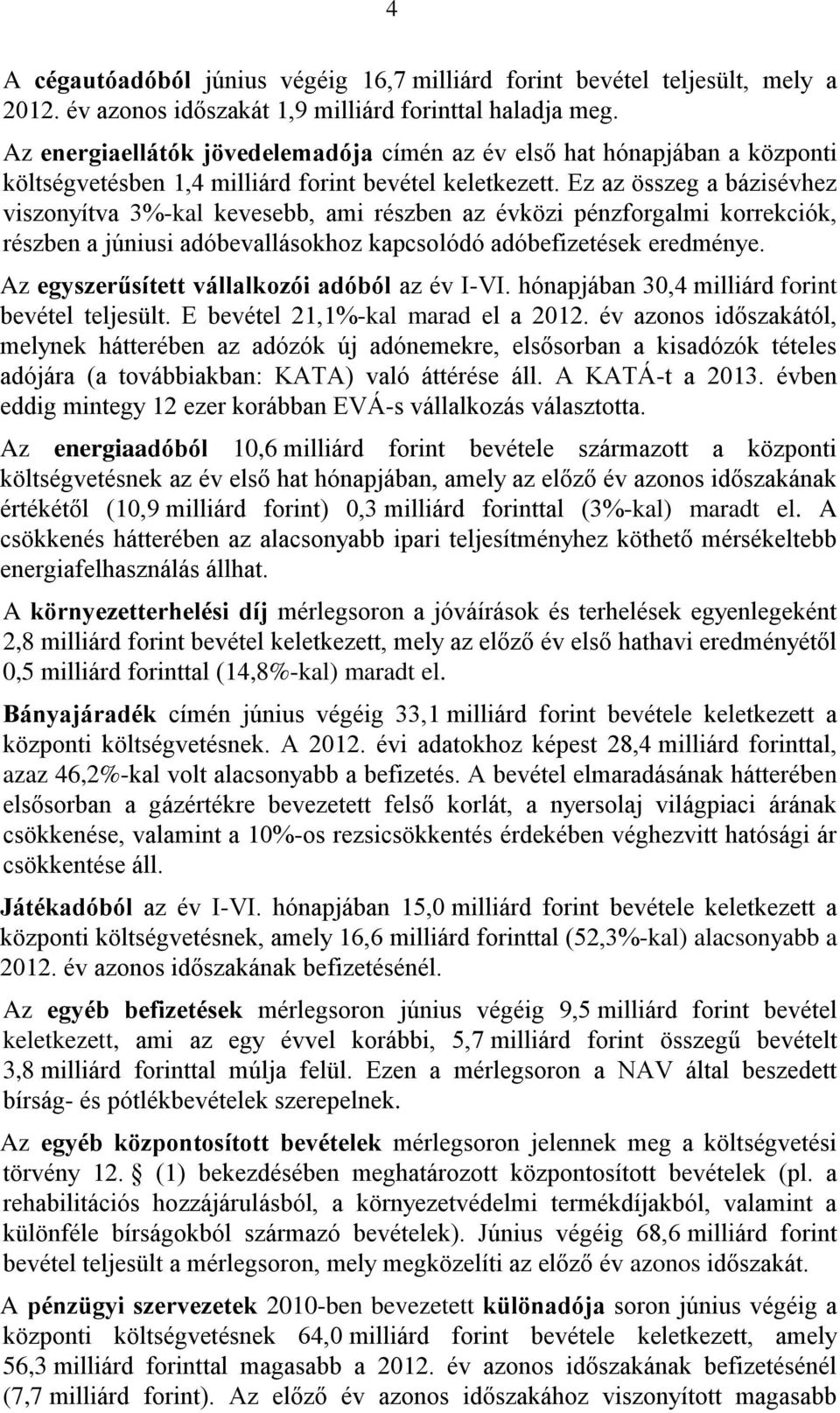 Ez az összeg a bázisévhez viszonyítva 3%-kal kevesebb, ami részben az évközi pénzforgalmi korrekciók, részben a júniusi adóbevallásokhoz kapcsolódó adóbefizetések eredménye.