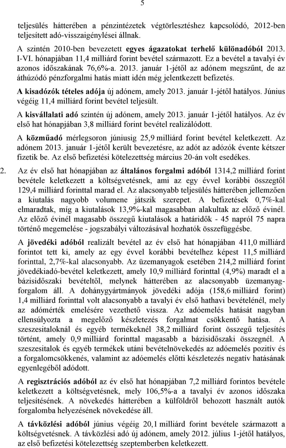 január 1-jétől az adónem megszűnt, de az áthúzódó pénzforgalmi hatás miatt idén még jelentkezett befizetés. A kisadózók tételes adója új adónem, amely 2013. január 1-jétől hatályos.