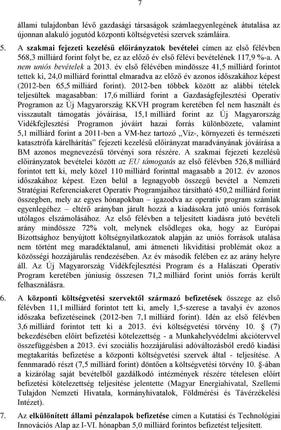 év első félévében mindössze 41,5 milliárd forintot tettek ki, 24,0 milliárd forinttal elmaradva az előző év azonos időszakához képest (2012-ben 65,5 milliárd forint).