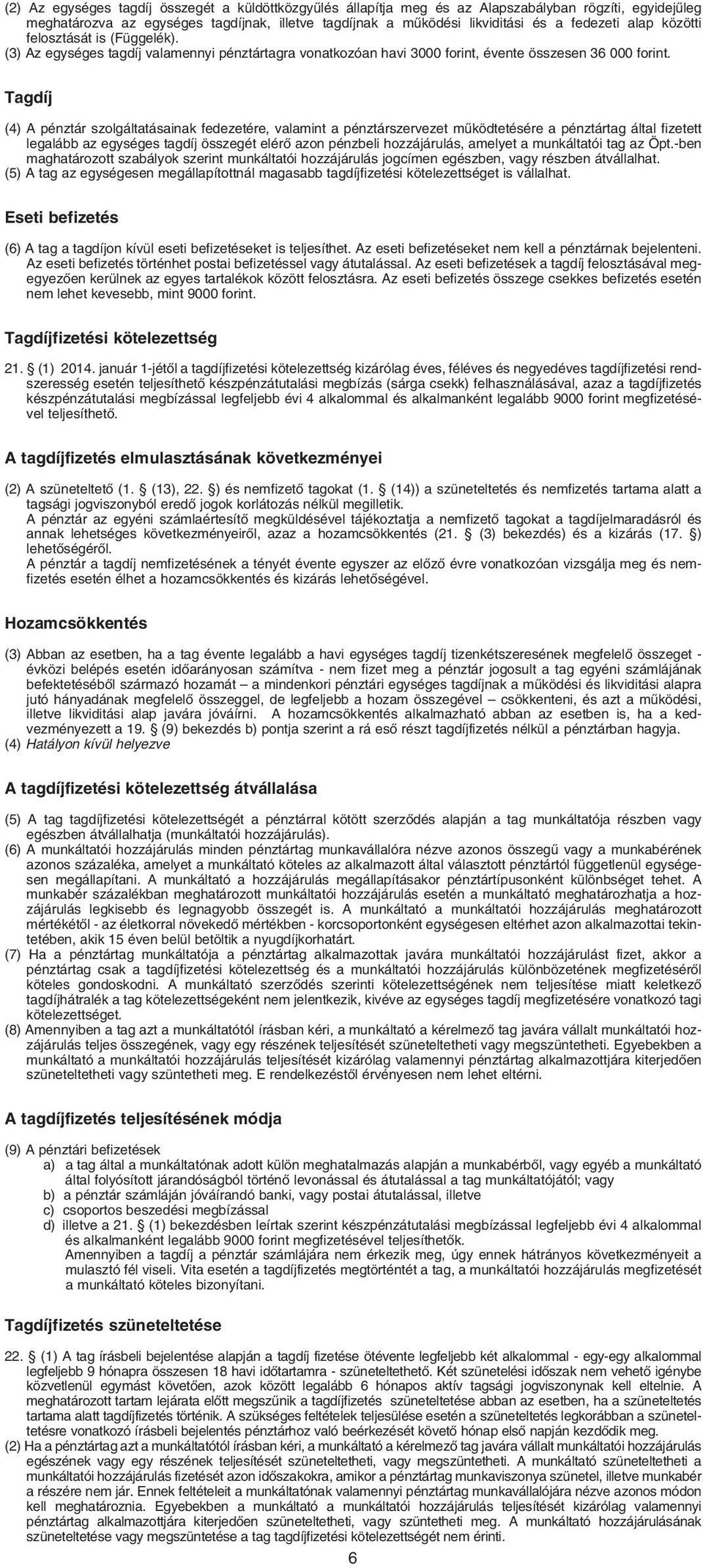 Tagdíj (4) A pénztár szolgáltatásainak fedezetére, valamint a pénztárszervezet mûködtetésére a pénztártag által fizetett legalább az egységes tagdíj összegét elérô azon pénzbeli hozzájárulás, amelyet