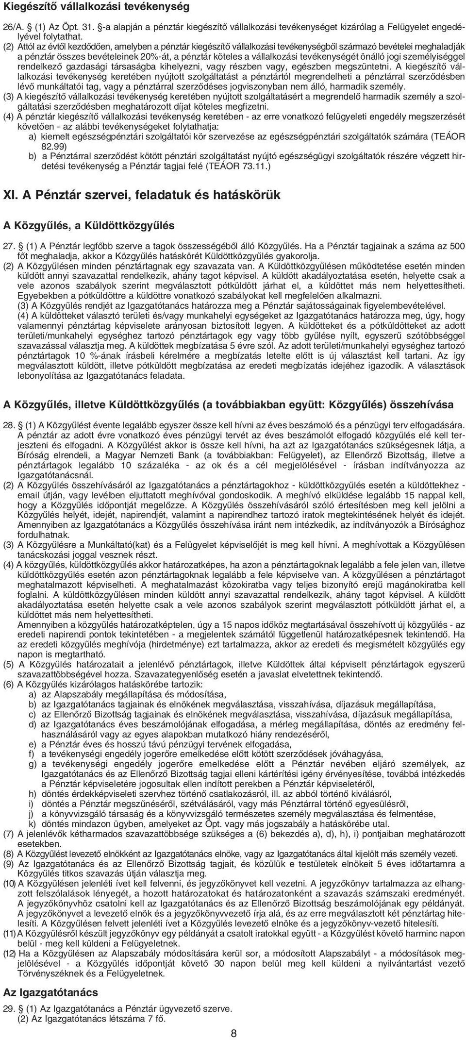 tevékenységét önálló jogi személyiséggel rendelkezô gazdasági társaságba kihelyezni, vagy részben vagy, egészben megszüntetni.