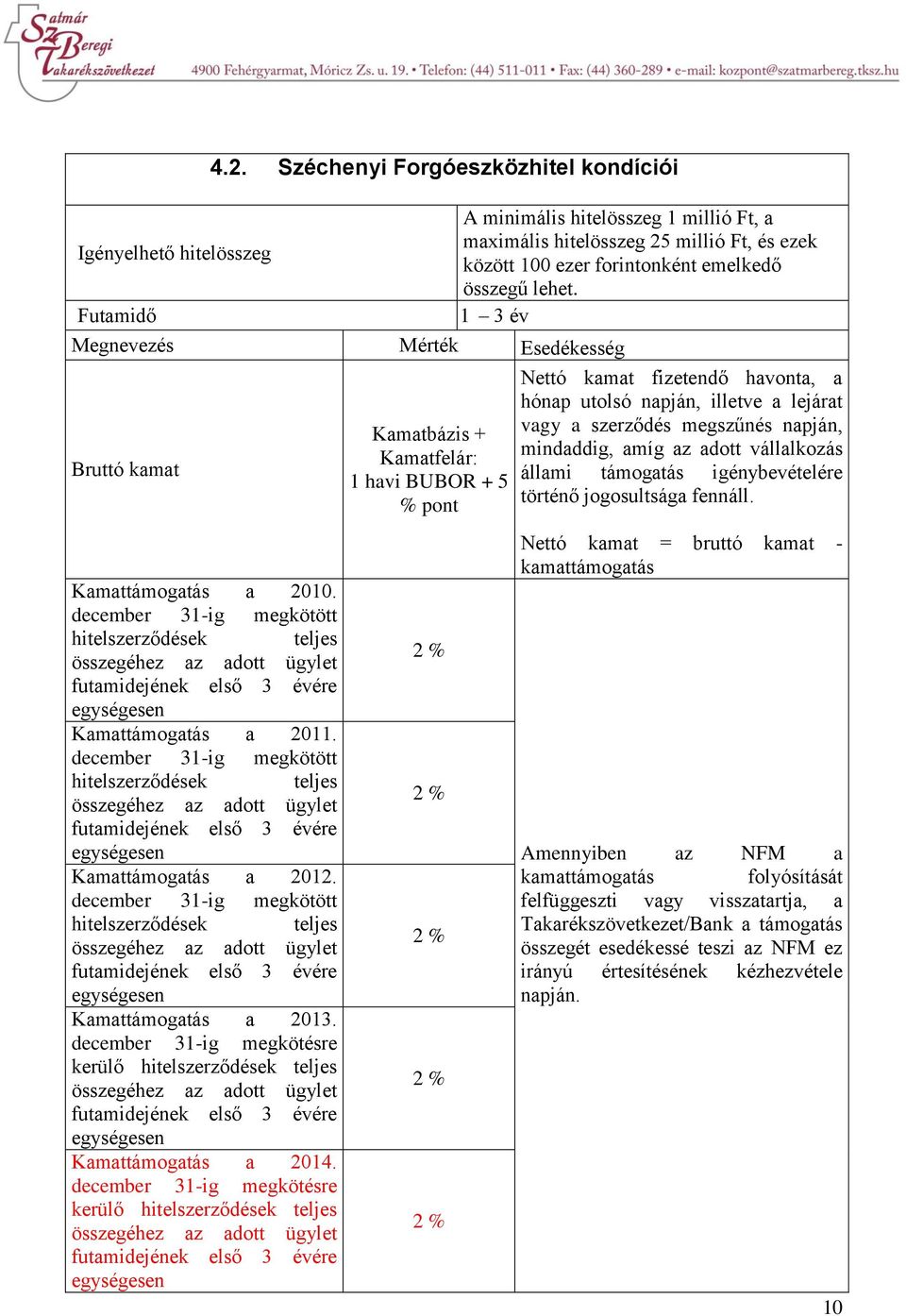 1 3 év Megnevezés Mérték Esedékesség Nettó kamat fizetendő havonta, a hónap utolsó napján, illetve a lejárat Bruttó kamat Kamatbázis + vagy a szerződés megszűnés napján, Kamatfelár: mindaddig, amíg