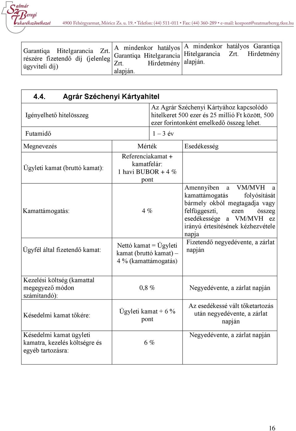 1 3 év Megnevezés Mérték Esedékesség (bruttó kamat): Referenciakamat + kamatfelár: 1 havi BUBOR + 4 % pont Kamattámogatás: 4 % Ügyfél által fizetendő kamat: Nettó kamat = Ügyleti kamat (bruttó kamat)