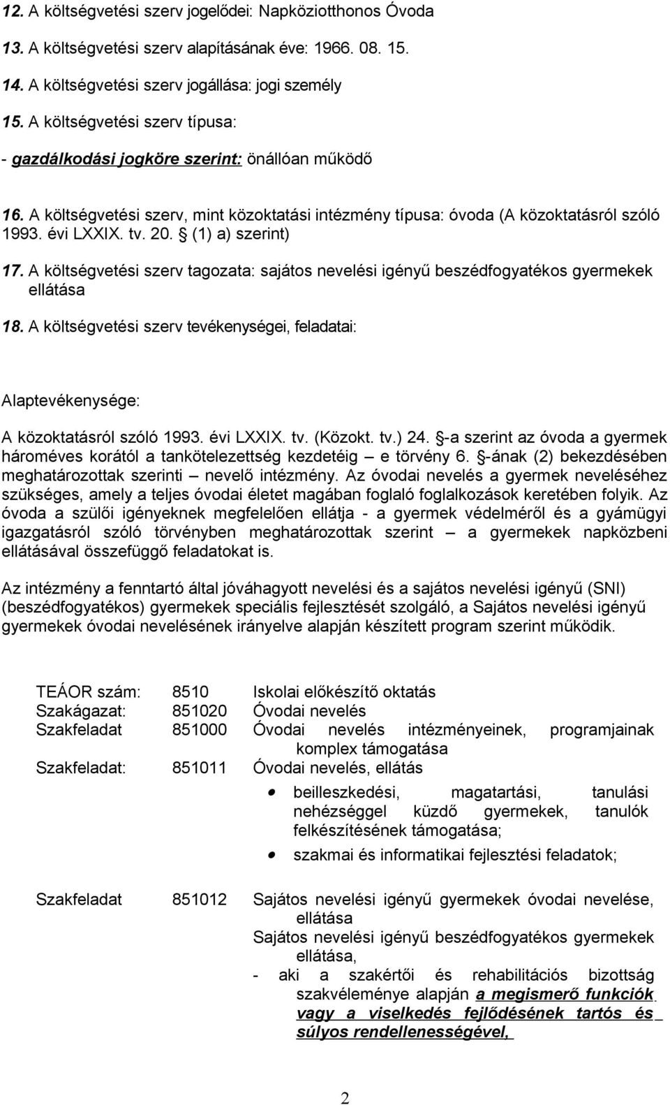 (1) a) szerint) 17. A költségvetési szerv tagozata: sajátos nevelési igényű beszédfogyatékos gyermekek ellátása 18.