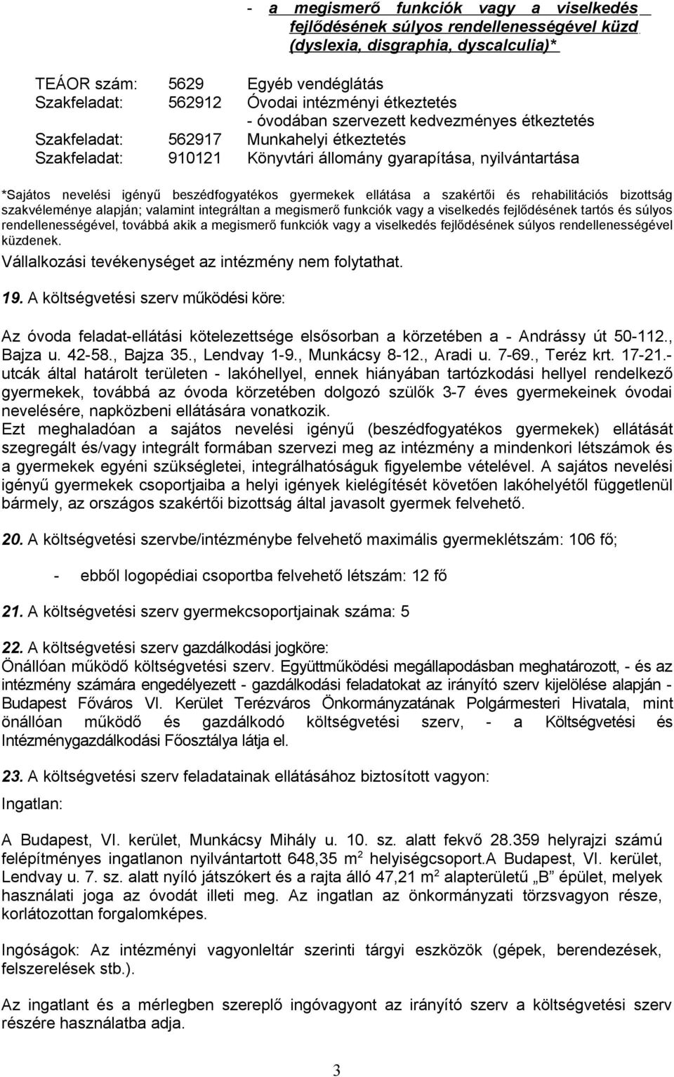 beszédfogyatékos gyermekek ellátása a szakértői és rehabilitációs bizottság szakvéleménye alapján; valamint integráltan a megismerő funkciók vagy a viselkedés fejlődésének tartós és súlyos