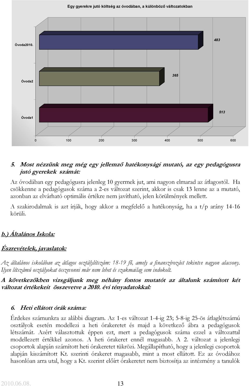 Ha csökkenne a pedagógusok száma a 2-es változat szerint, akkor is csak 13 lenne az a mutató, azonban az elvárható optimális értékre nem javítható, jelen körülmények mellett.