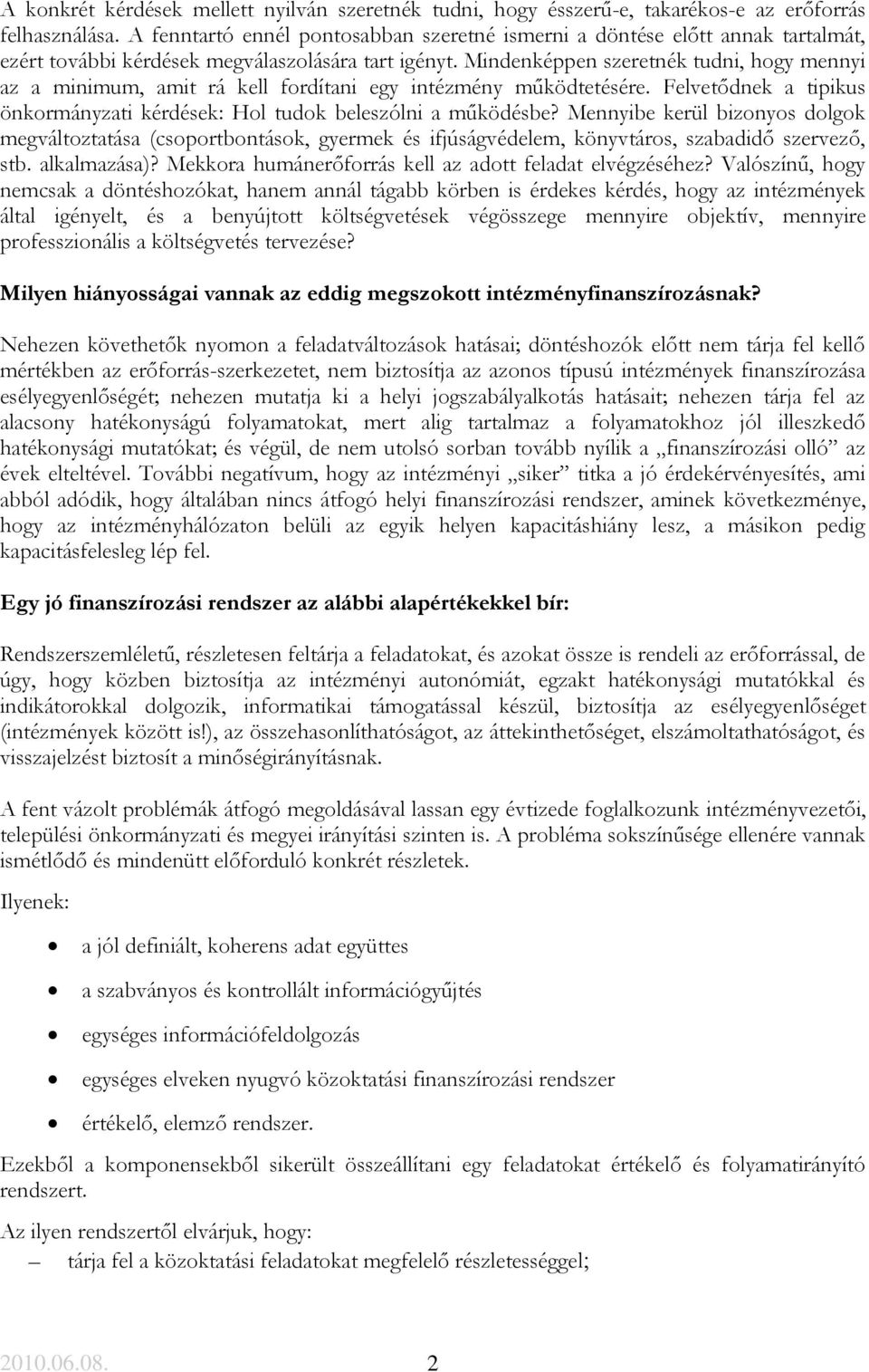Mindenképpen szeretnék tudni, hogy mennyi az a minimum, amit rá kell fordítani egy intézmény működtetésére. Felvetődnek a tipikus önkormányzati kérdések: Hol tudok beleszólni a működésbe?