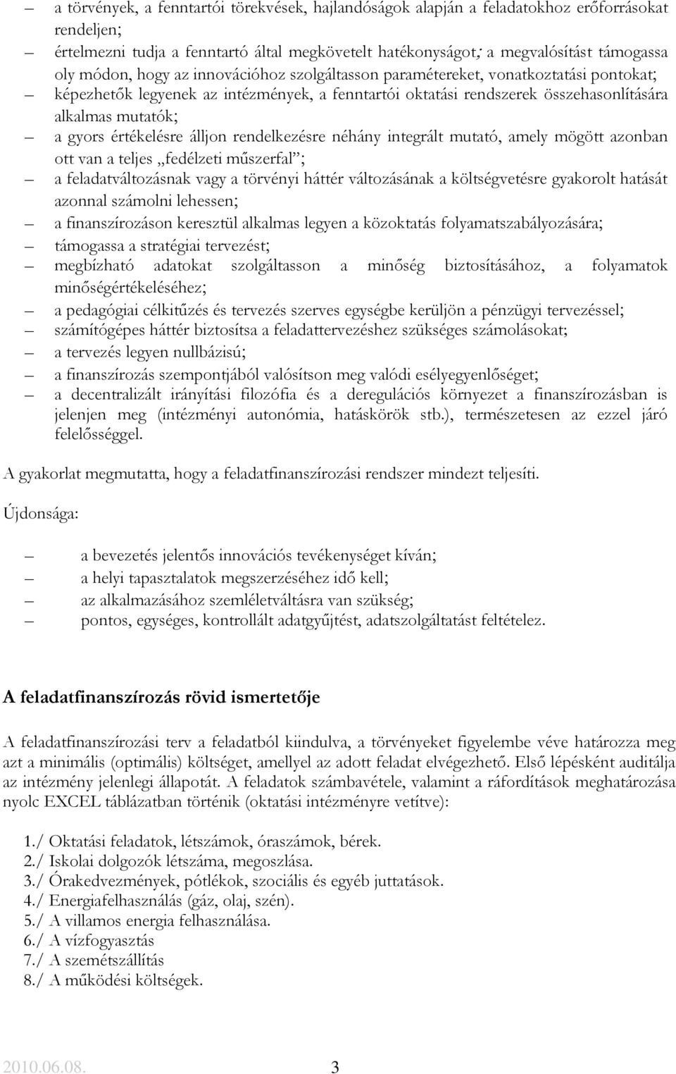 álljon rendelkezésre néhány integrált mutató, amely mögött azonban ott van a teljes fedélzeti műszerfal a feladatváltozásnak vagy a törvényi háttér változásának a költségvetésre gyakorolt hatását