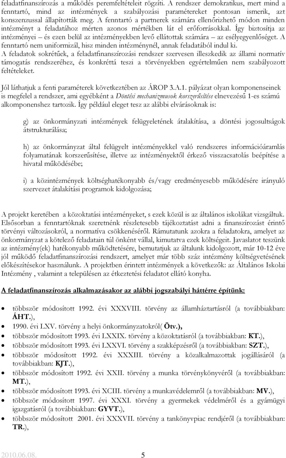 A fenntartó a partnerek számára ellenőrizhető módon minden intézményt a feladatához mérten azonos mértékben lát el erőforrásokkal.