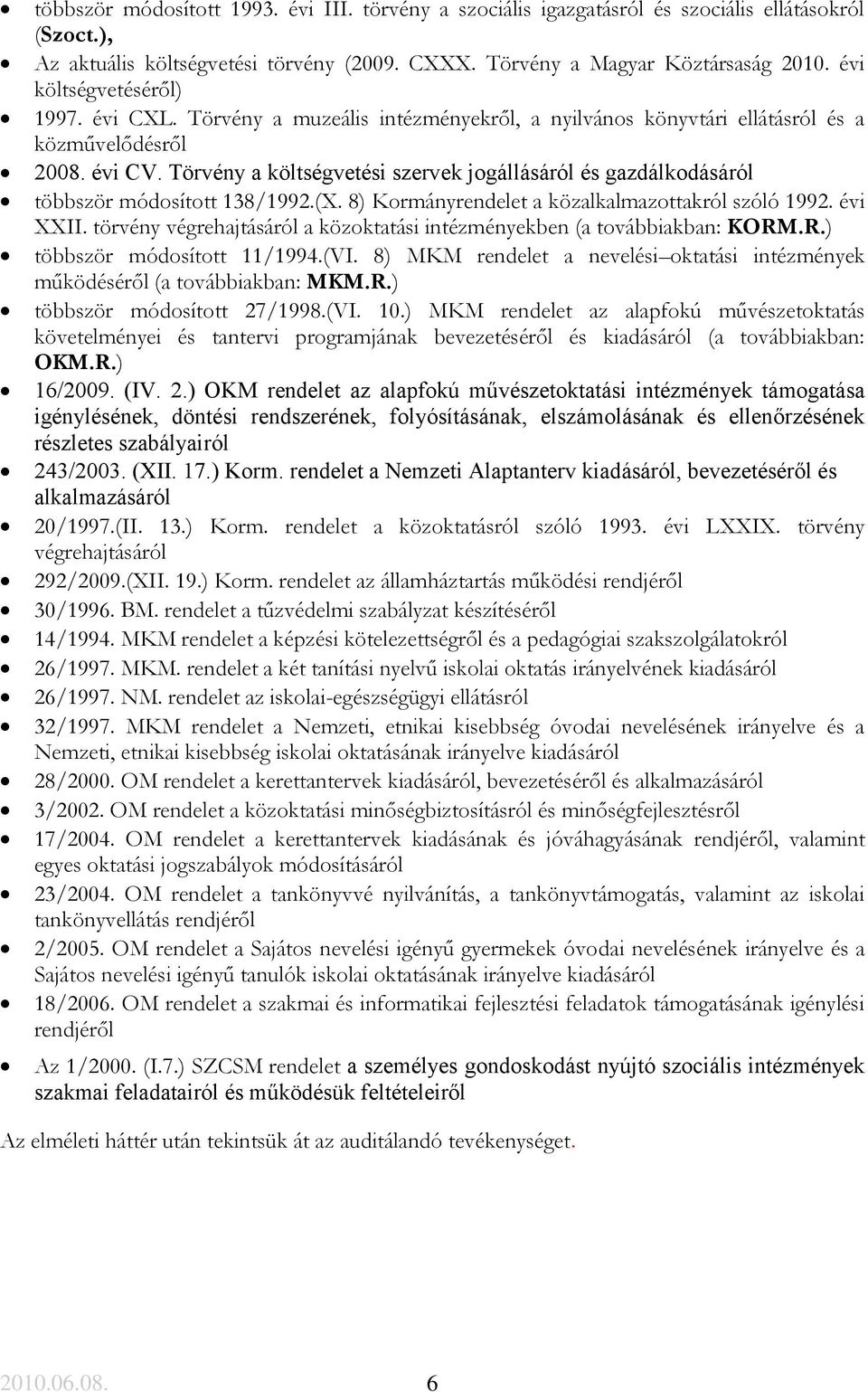 Törvény a költségvetési szervek jogállásáról és gazdálkodásáról többször módosított 138/1992.(X. 8) Kormányrendelet a közalkalmazottakról szóló 1992. évi XXII.