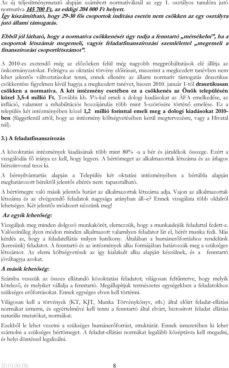 Ebből jól látható, hogy a normatíva csökkenését úgy tudja a fenntartó mérsékelni, ha a csoportok létszámát megemeli, vagyis feladatfinanszírozási szemlélettel megemeli a finanszírozási