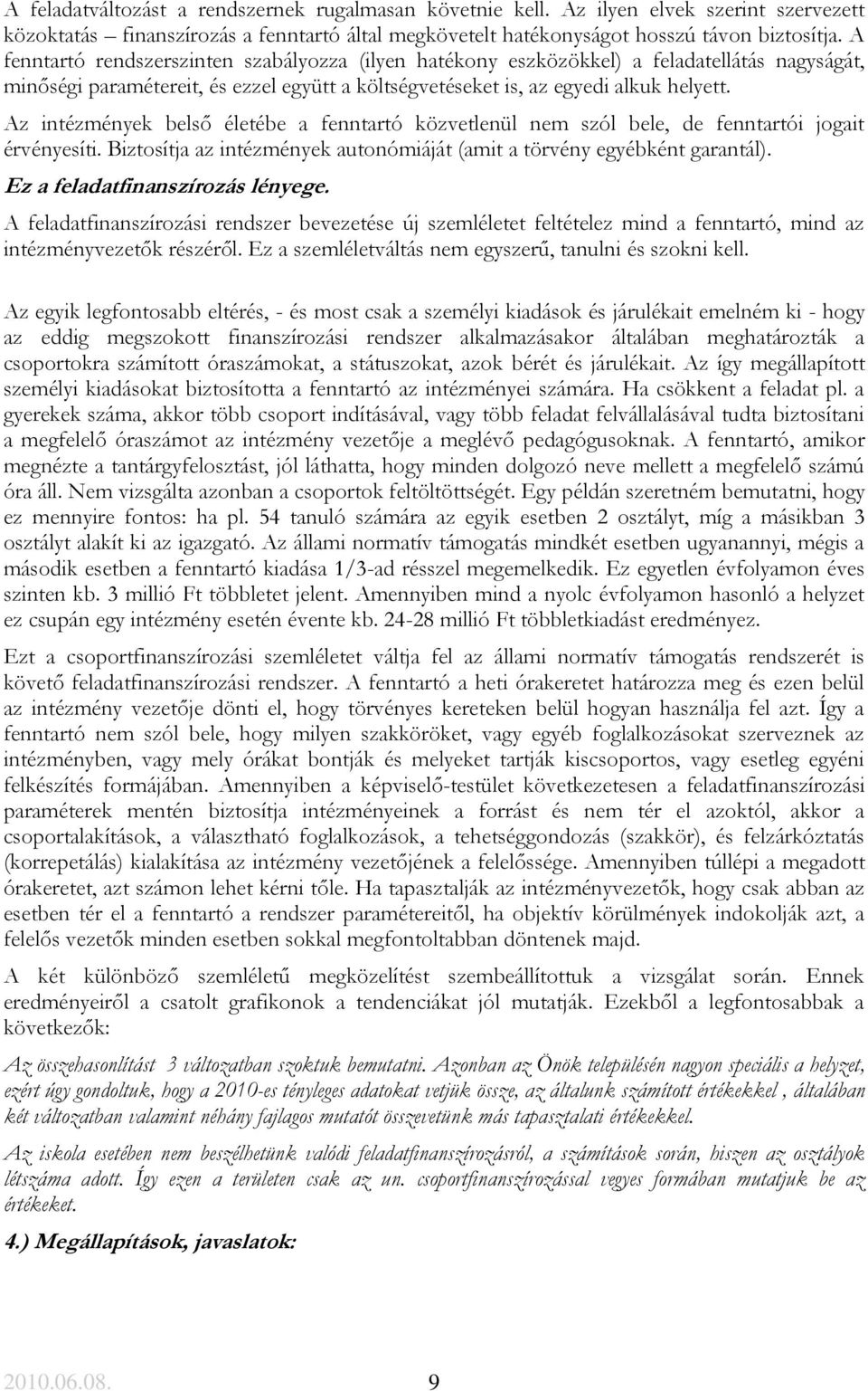 Az intézmények belső életébe a fenntartó közvetlenül nem szól bele, de fenntartói jogait érvényesíti. Biztosítja az intézmények autonómiáját (amit a törvény egyébként garantál).