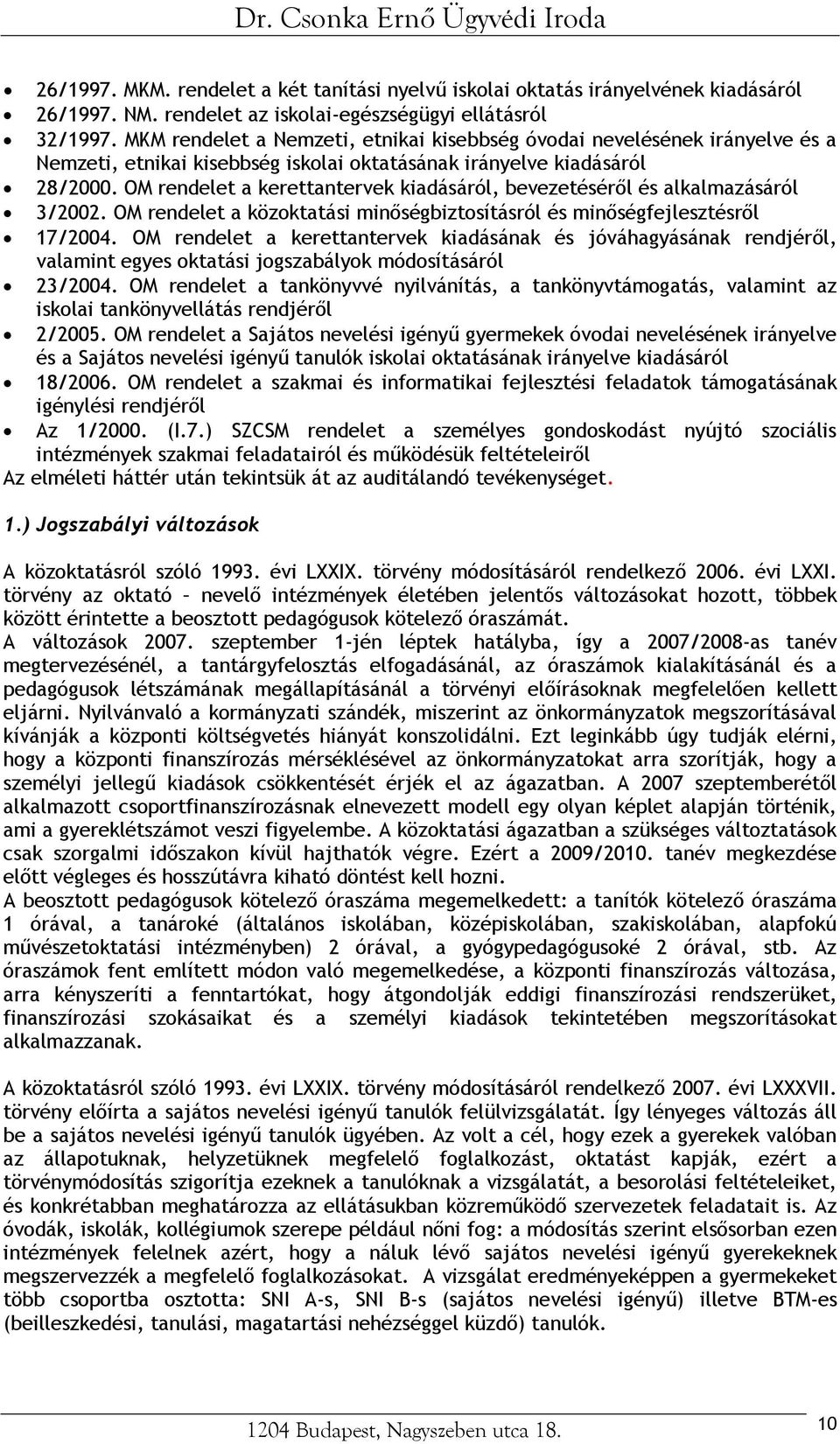 OM rendelet a kerettantervek kiadásáról, bevezetéséről és alkalmazásáról 3/2002. OM rendelet a közoktatási minőségbiztosításról és minőségfejlesztésről 17/2004.