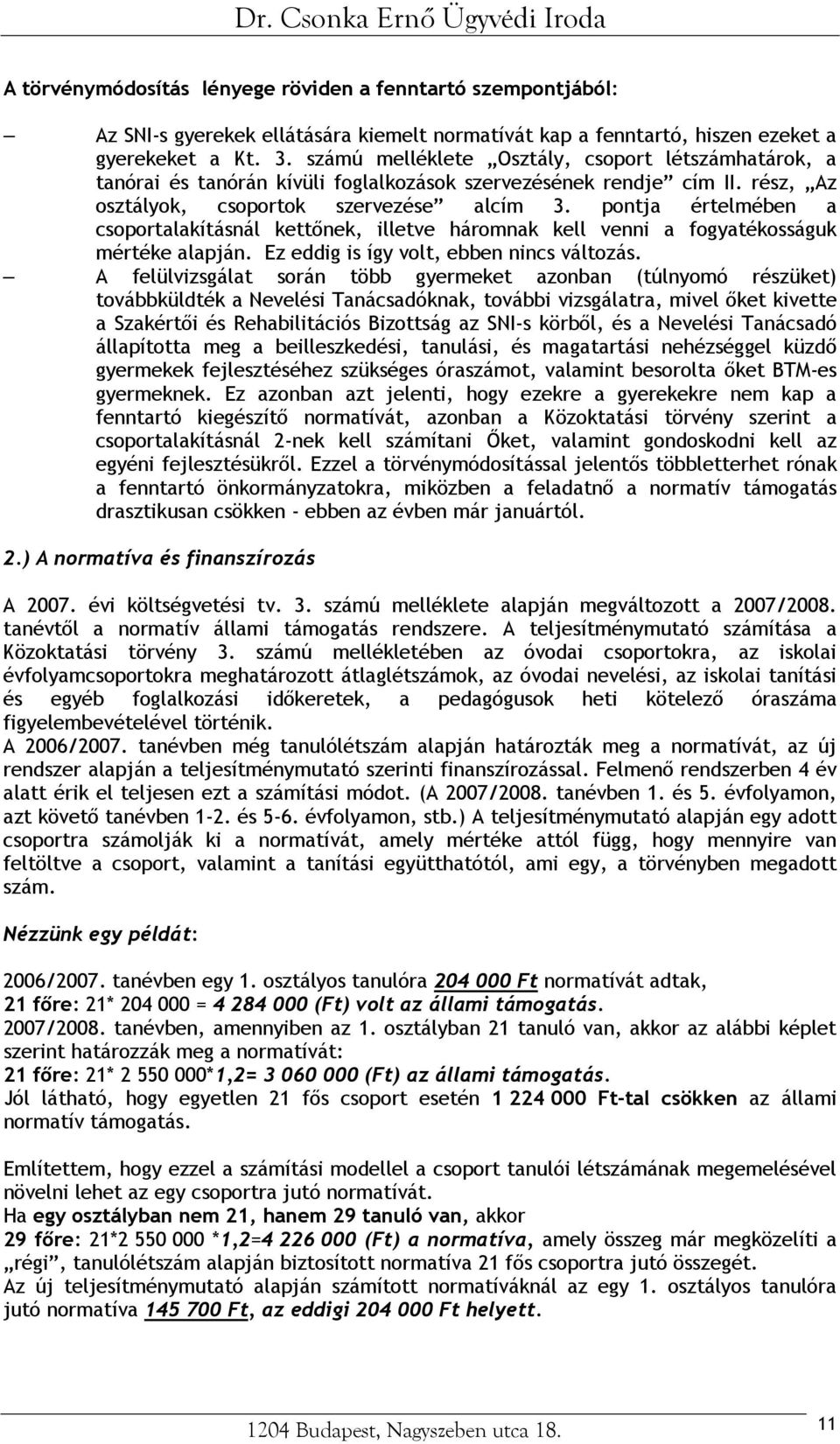 pontja értelmében a csoportalakításnál kettőnek, illetve háromnak kell venni a fogyatékosságuk mértéke alapján. Ez eddig is így volt, ebben nincs változás.