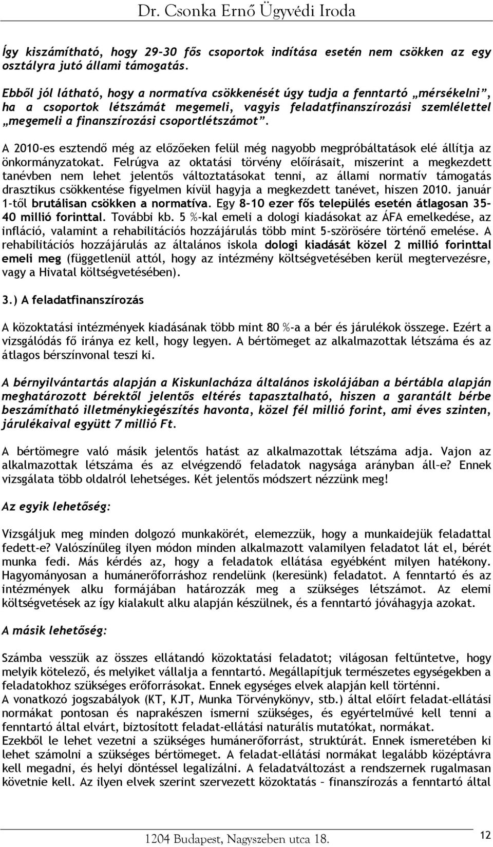 csoportlétszámot. A 2010-es esztendő még az előzőeken felül még nagyobb megpróbáltatások elé állítja az önkormányzatokat.