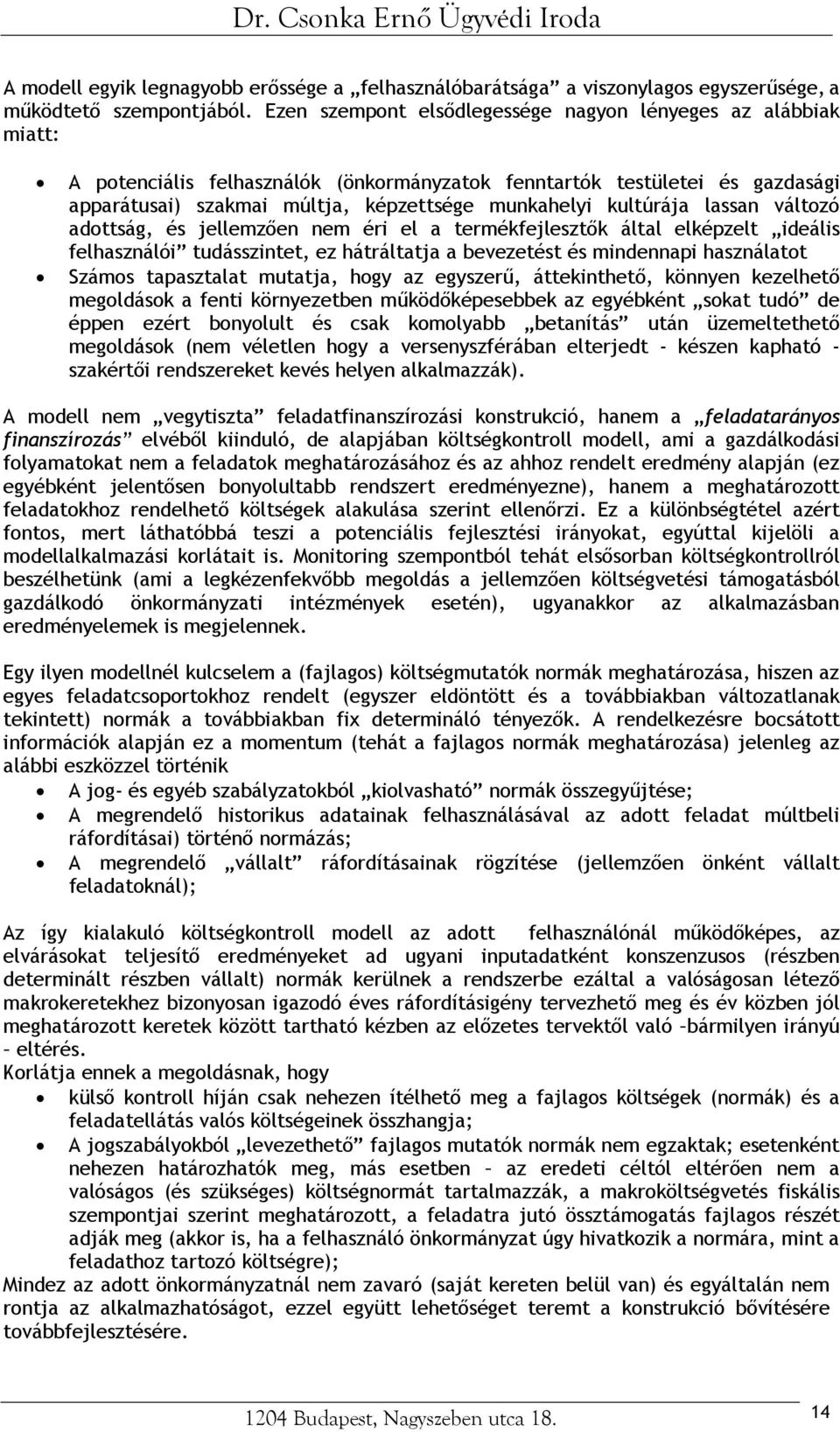 kultúrája lassan változó adottság, és jellemzően nem éri el a termékfejlesztők által elképzelt ideális felhasználói tudásszintet, ez hátráltatja a bevezetést és mindennapi használatot Számos