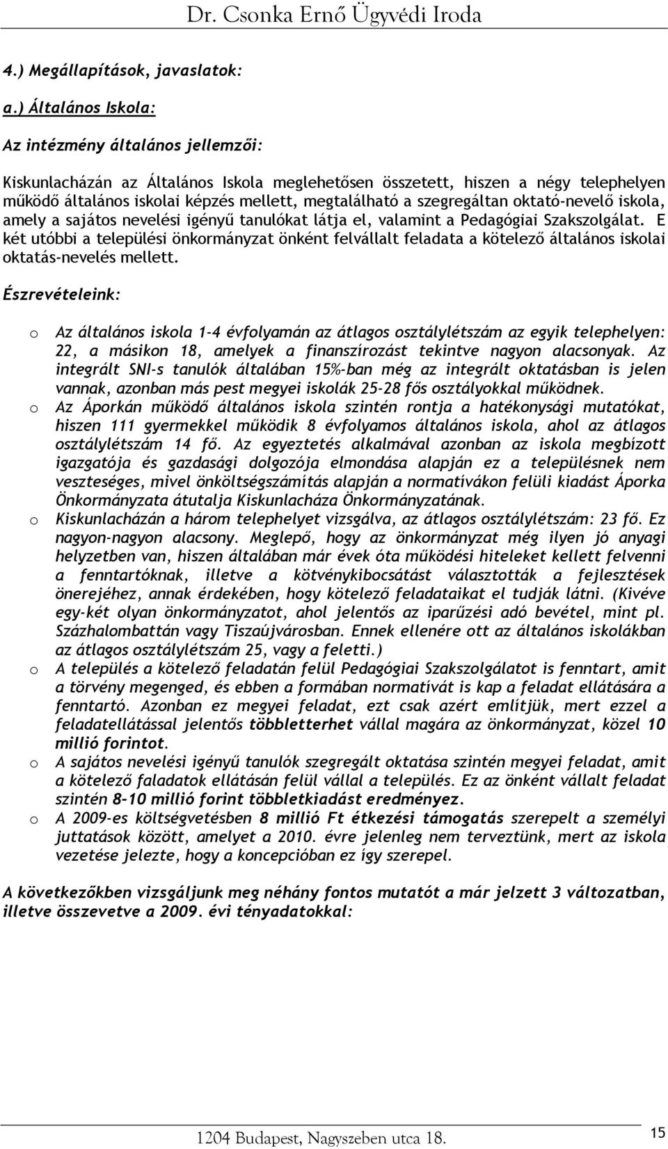 szegregáltan oktató-nevelő iskola, amely a sajátos nevelési igényű tanulókat látja el, valamint a Pedagógiai Szakszolgálat.