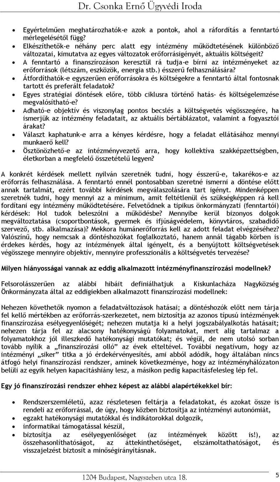 A fenntartó a finanszírozáson keresztül rá tudja e bírni az intézményeket az erőforrások (létszám, eszközök, energia stb.) ésszerű felhasználására?