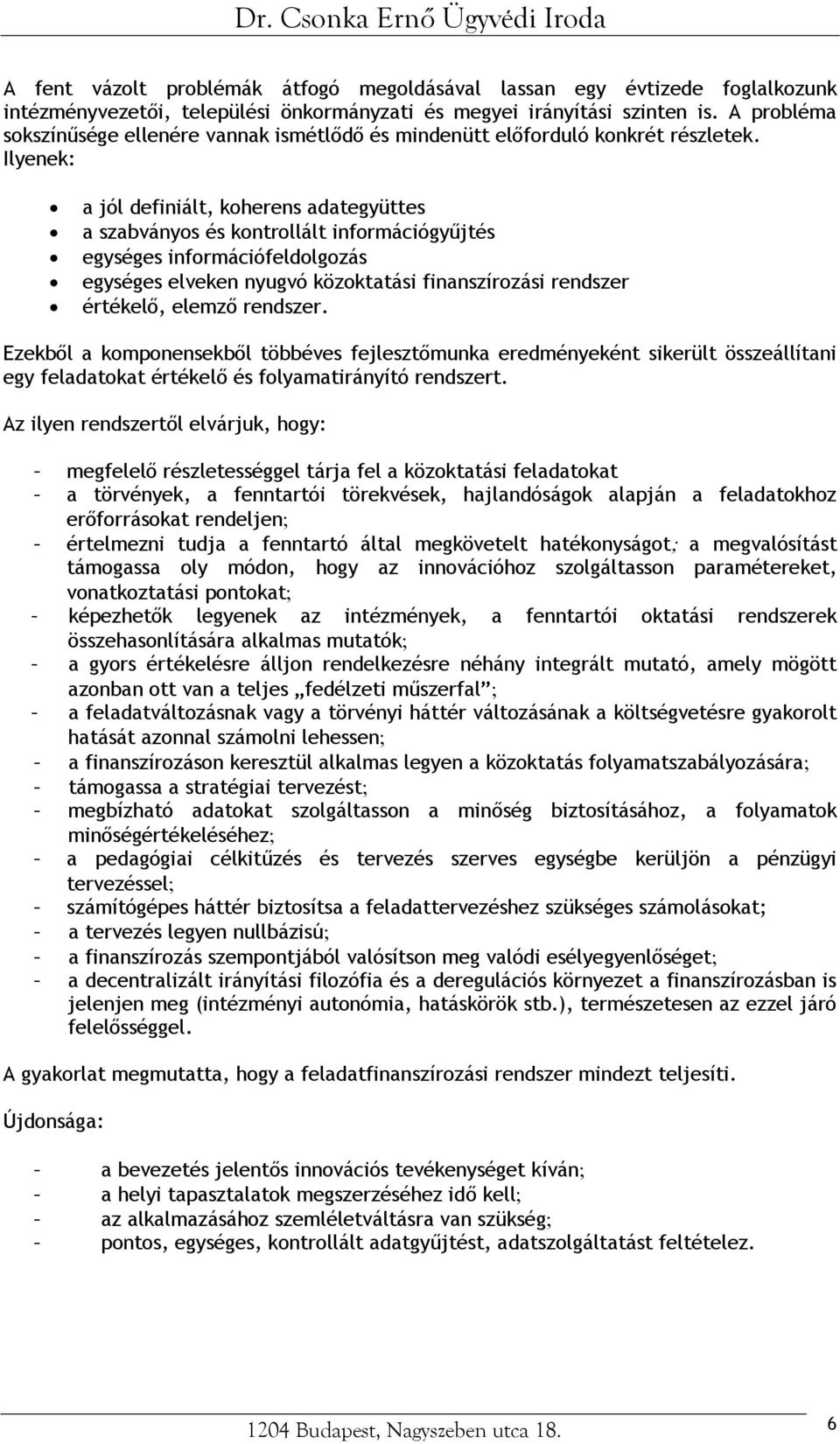 Ilyenek: a jól definiált, koherens adategyüttes a szabványos és kontrollált információgyűjtés egységes információfeldolgozás egységes elveken nyugvó közoktatási finanszírozási rendszer értékelő,