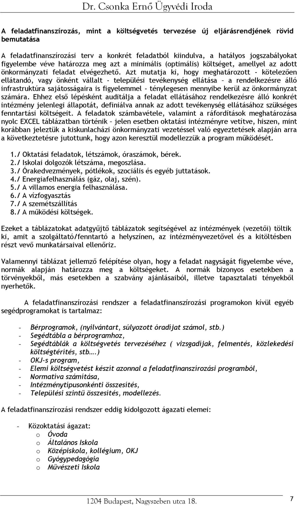 Azt mutatja ki, hogy meghatározott - kötelezően ellátandó, vagy önként vállalt - települési tevékenység ellátása a rendelkezésre álló infrastruktúra sajátosságaira is figyelemmel - ténylegesen