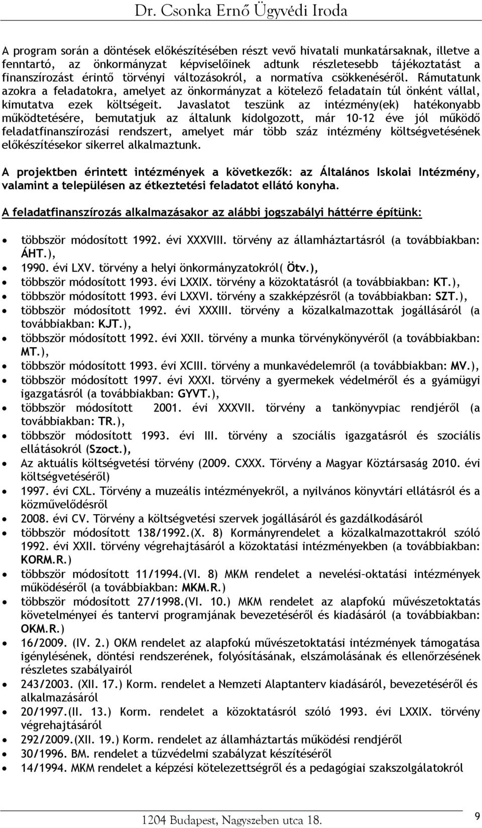 Javaslatot teszünk az intézmény(ek) hatékonyabb működtetésére, bemutatjuk az általunk kidolgozott, már 10-12 éve jól működő feladatfinanszírozási rendszert, amelyet már több száz intézmény