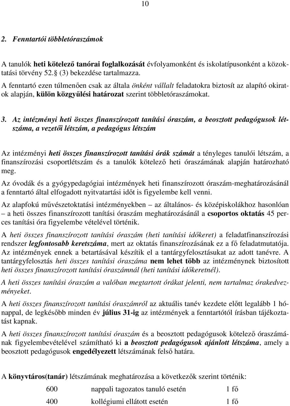 Az intézményi heti összes finanszírozott tanítási óraszám, a beosztott pedagógusok létszáma, a vezetői létszám, a pedagógus létszám Az intézményi heti összes finanszírozott tanítási órák számát a