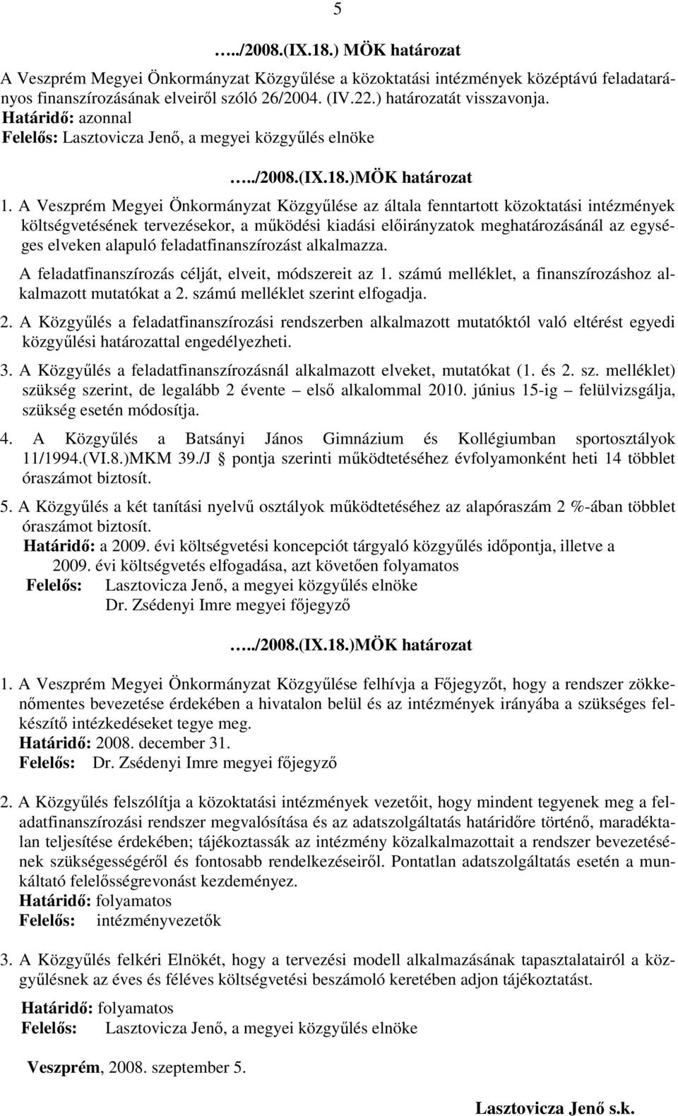 A Veszprém Megyei Önkormányzat Közgyűlése az általa fenntartott közoktatási intézmények költségvetésének tervezésekor, a működési kiadási előirányzatok meghatározásánál az egységes elveken alapuló