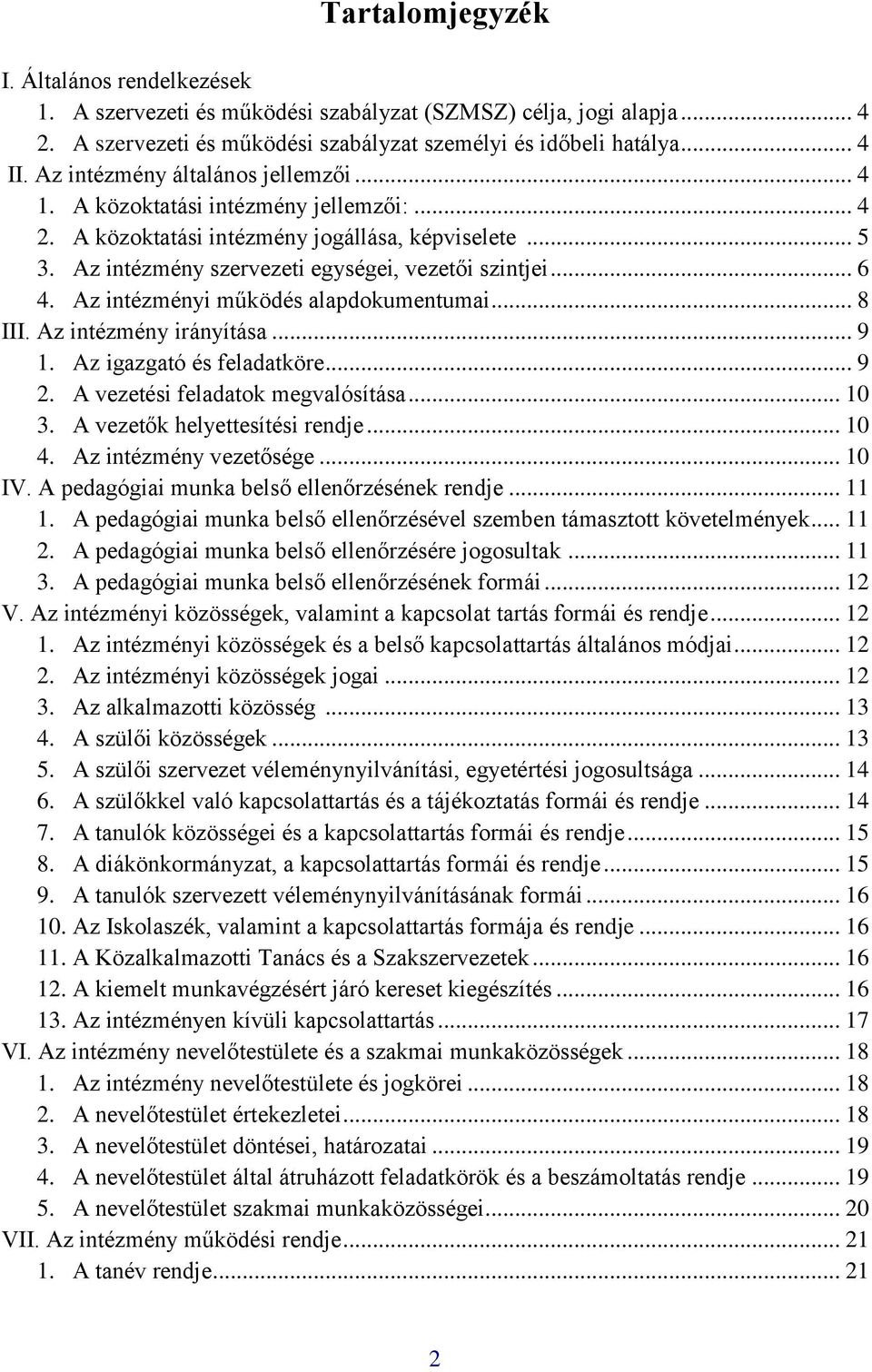 Az intézményi működés alapdokumentumai... 8 III. Az intézmény irányítása... 9 1. Az igazgató és feladatköre... 9 2. A vezetési feladatok megvalósítása... 10 3. A vezetők helyettesítési rendje... 10 4.