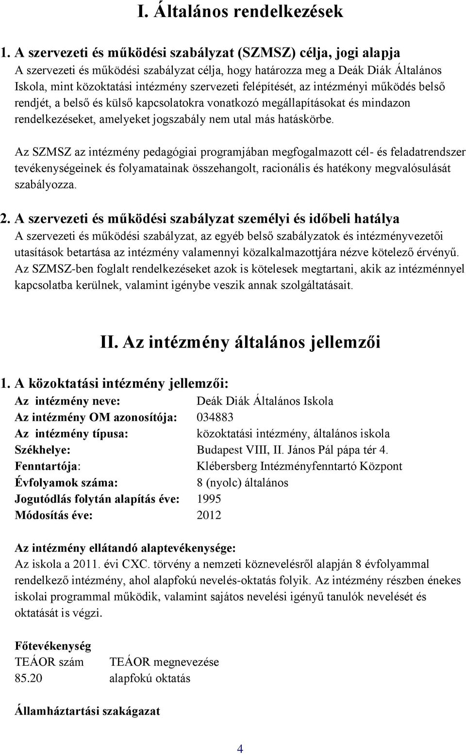 felépítését, az intézményi működés belső rendjét, a belső és külső kapcsolatokra vonatkozó megállapításokat és mindazon rendelkezéseket, amelyeket jogszabály nem utal más hatáskörbe.