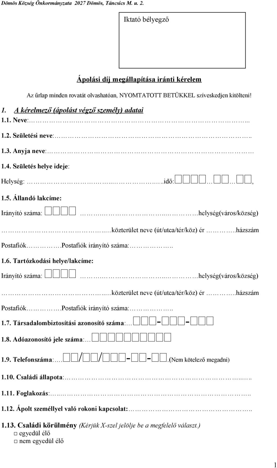 .. helység(város/község).. közterület neve (út/utca/tér/köz) ér..házszám Postafiók.Postafiók irányító száma:.. 1.6. Tartózkodási helye/lakcíme: Irányító száma:... helység(város/község).. közterület neve (út/utca/tér/köz) ér..házszám Postafiók.Postafiók irányító száma:.. 1.7.