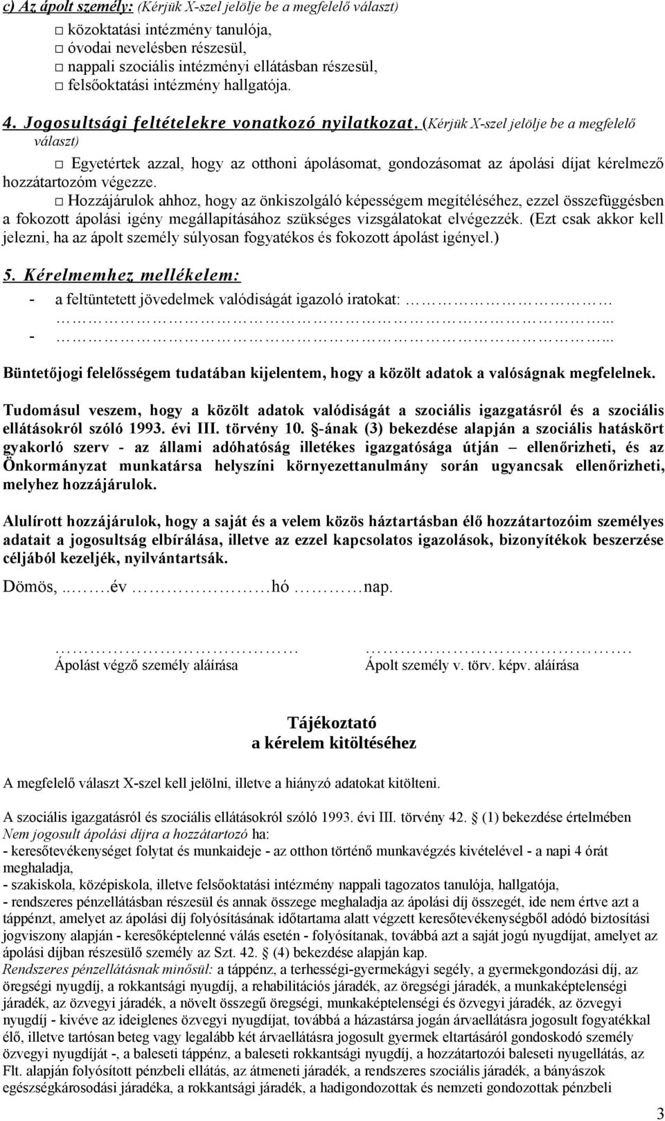 (Kérjük X-szel jelölje be a megfelelő választ) Egyetértek azzal, hogy az otthoni ápolásomat, gondozásomat az ápolási díjat kérelmező hozzátartozóm végezze.