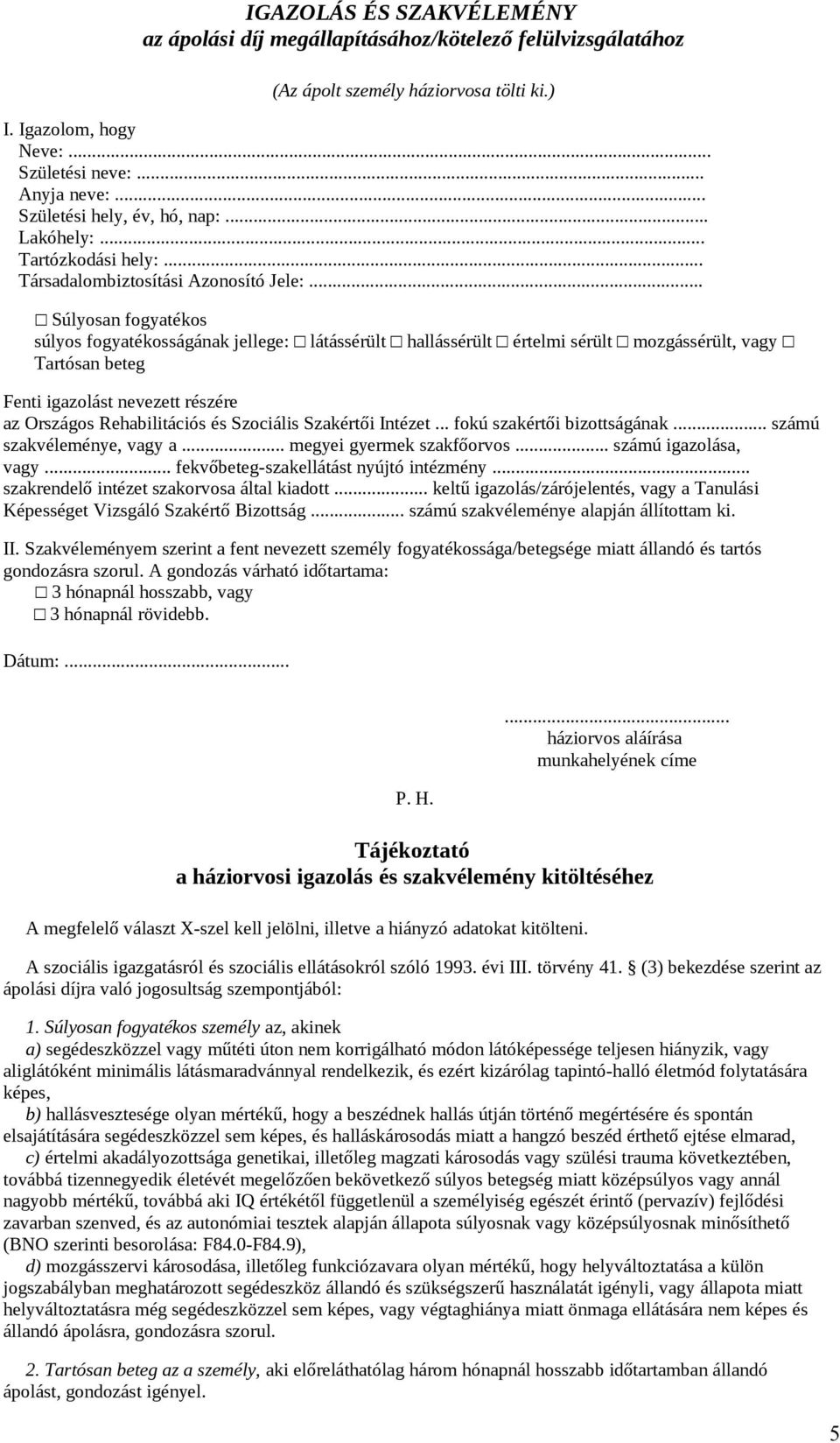 .. Súlyosan fogyatékos súlyos fogyatékosságának jellege: látássérült hallássérült értelmi sérült mozgássérült, vagy Tartósan beteg Fenti igazolást nevezett részére az Országos Rehabilitációs és