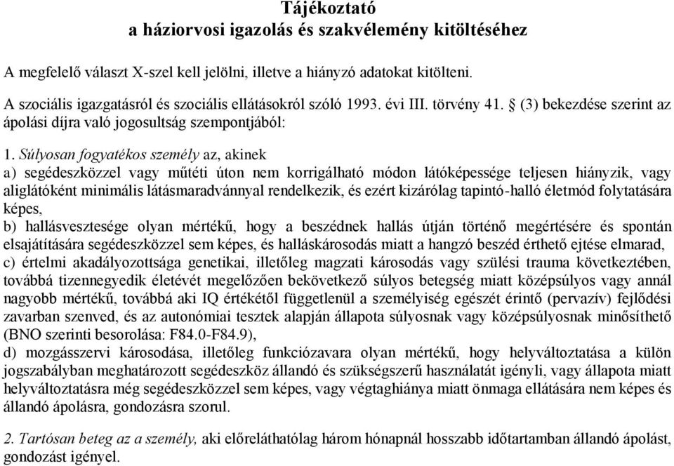 Súlyosan fogyatékos személy az, akinek a) segédeszközzel vagy műtéti úton nem korrigálható módon látóképessége teljesen hiányzik, vagy aliglátóként minimális látásmaradvánnyal rendelkezik, és ezért