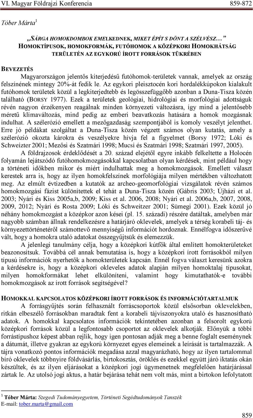 Az egykori pleisztocén kori hordalékkúpokon kialakult futóhomok területek közül a legkiterjedtebb és legösszefüggőbb azonban a Duna-Tisza közén található (BORSY 1977).