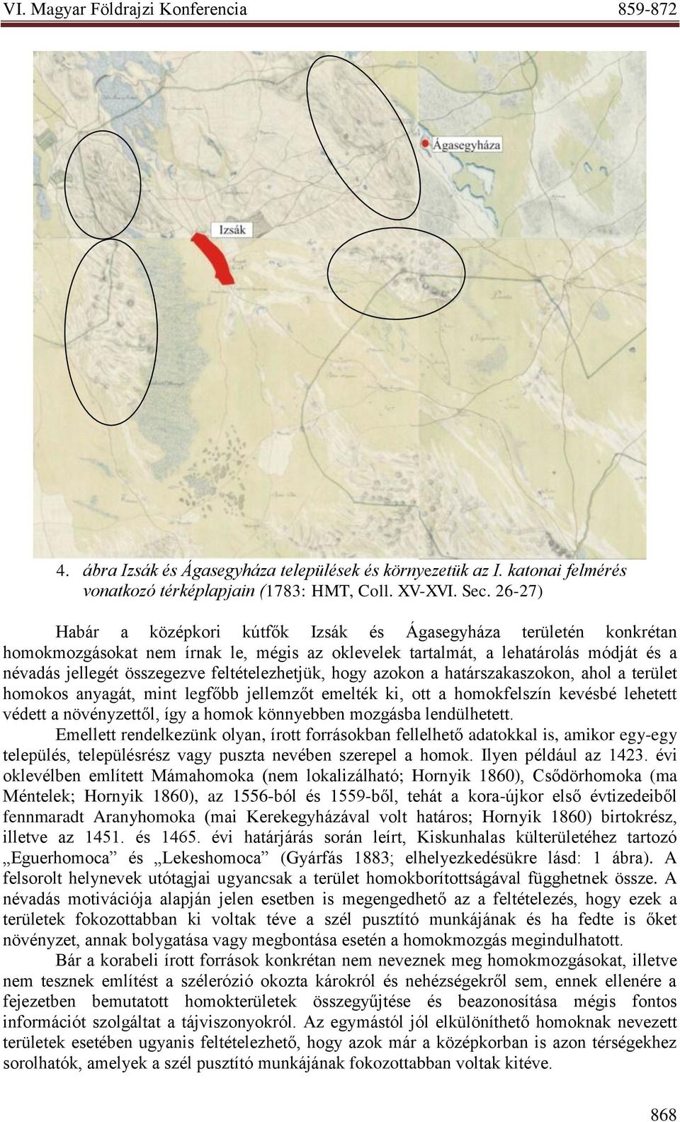 feltételezhetjük, hogy azokon a határszakaszokon, ahol a terület homokos anyagát, mint legfőbb jellemzőt emelték ki, ott a homokfelszín kevésbé lehetett védett a növényzettől, így a homok könnyebben