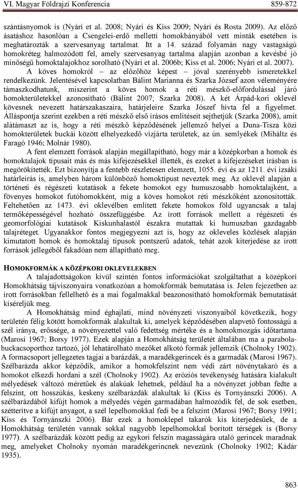 század folyamán nagy vastagságú homokréteg halmozódott fel, amely szervesanyag tartalma alapján azonban a kevésbé jó minőségű homoktalajokhoz sorolható (Nyári et al. 2006b; Kiss et al.