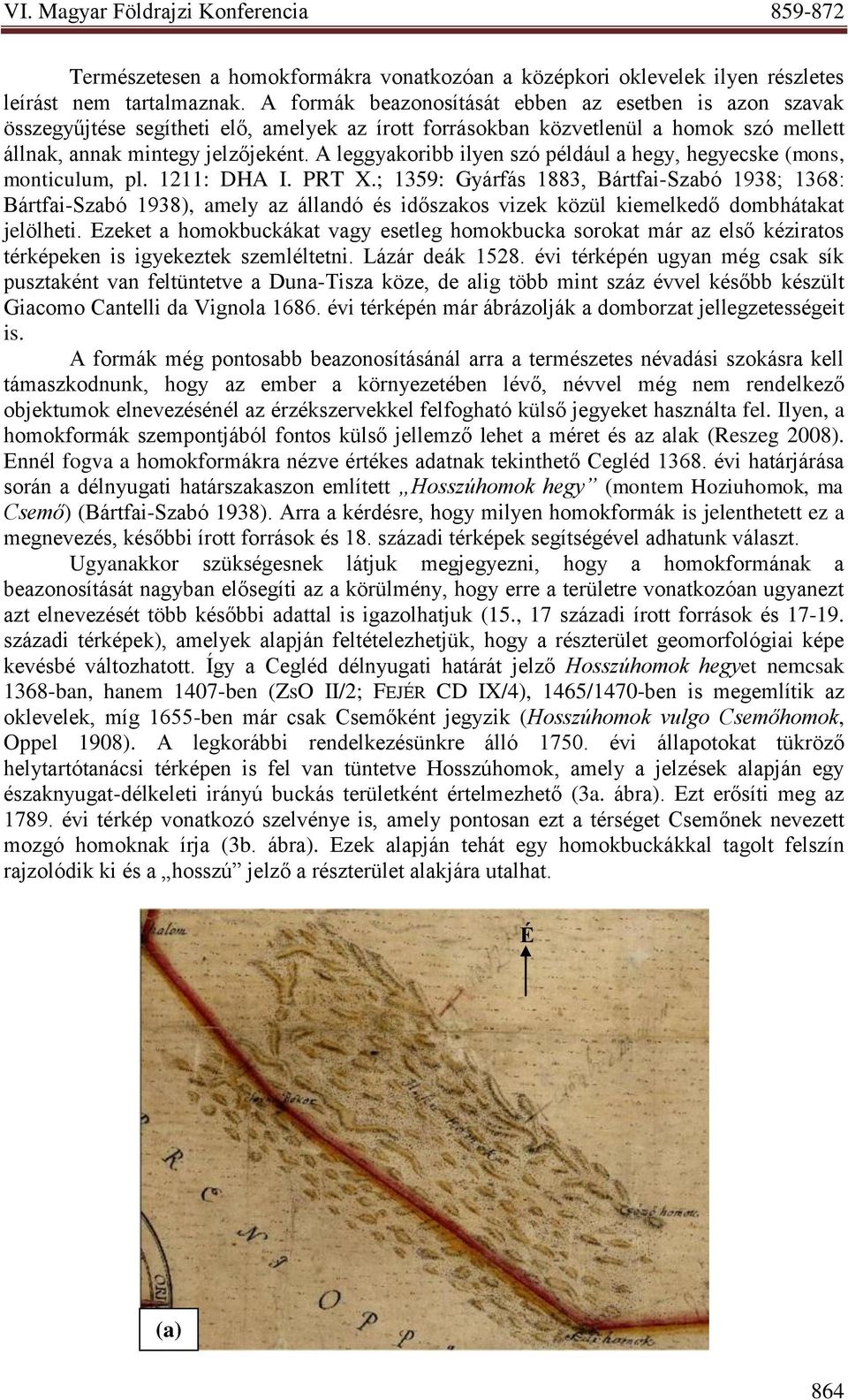A leggyakoribb ilyen szó például a hegy, hegyecske (mons, monticulum, pl. 1211: DHA I. PRT X.