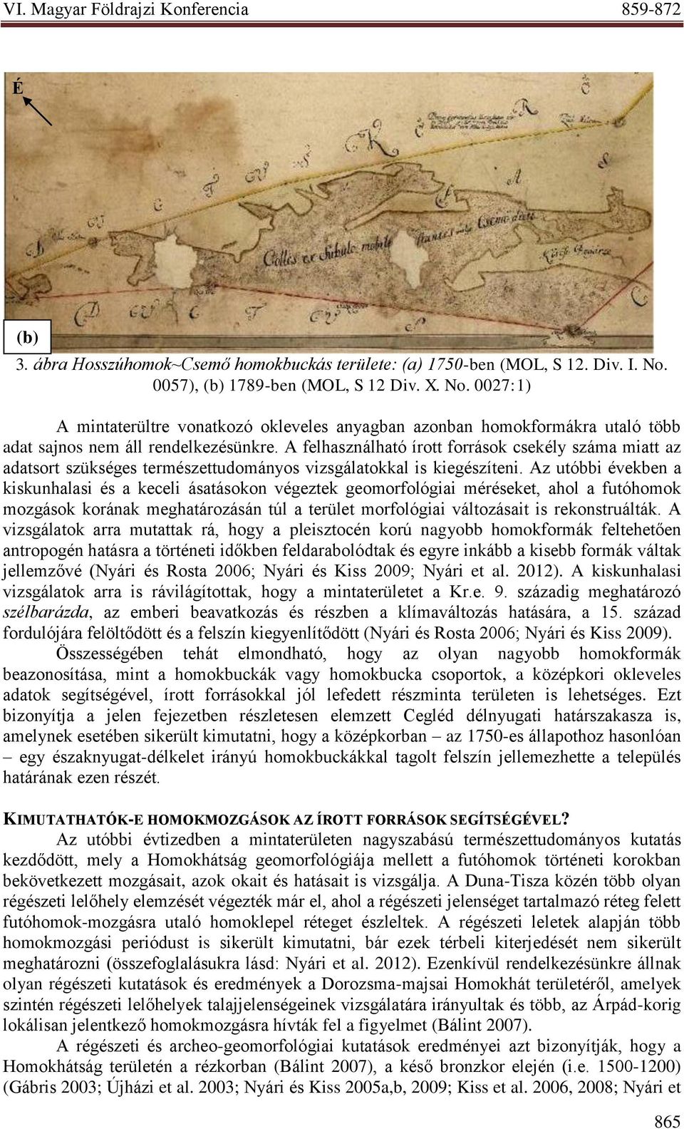 A felhasználható írott források csekély száma miatt az adatsort szükséges természettudományos vizsgálatokkal is kiegészíteni.