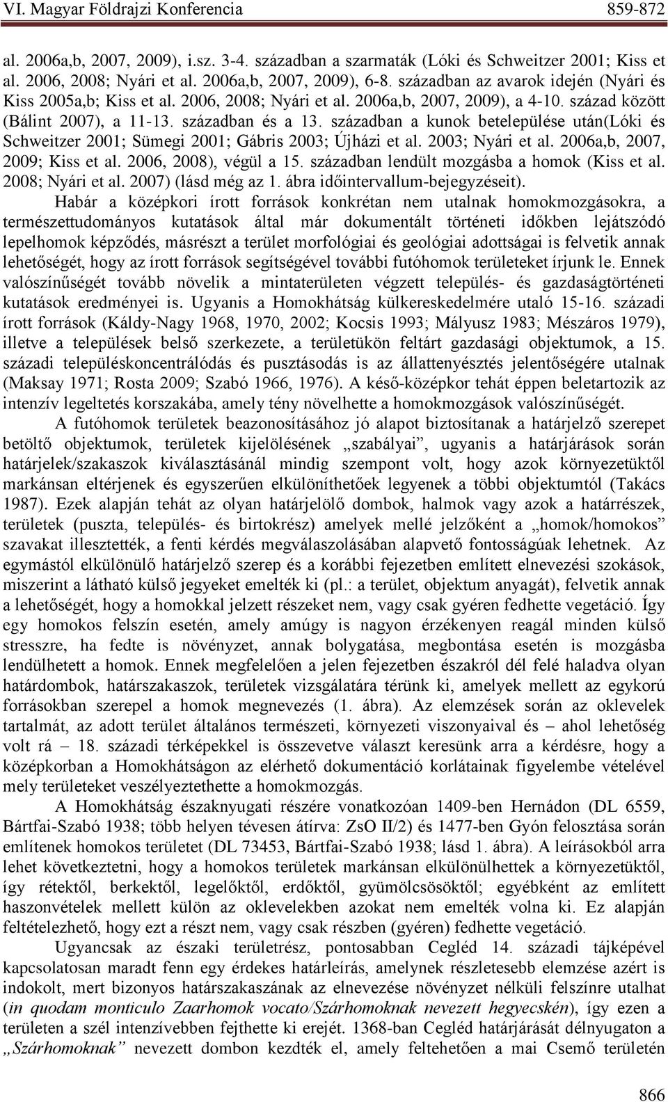 században a kunok betelepülése után(lóki és Schweitzer 2001; Sümegi 2001; Gábris 2003; Újházi et al. 2003; Nyári et al. 2006a,b, 2007, 2009; Kiss et al. 2006, 2008), végül a 15.