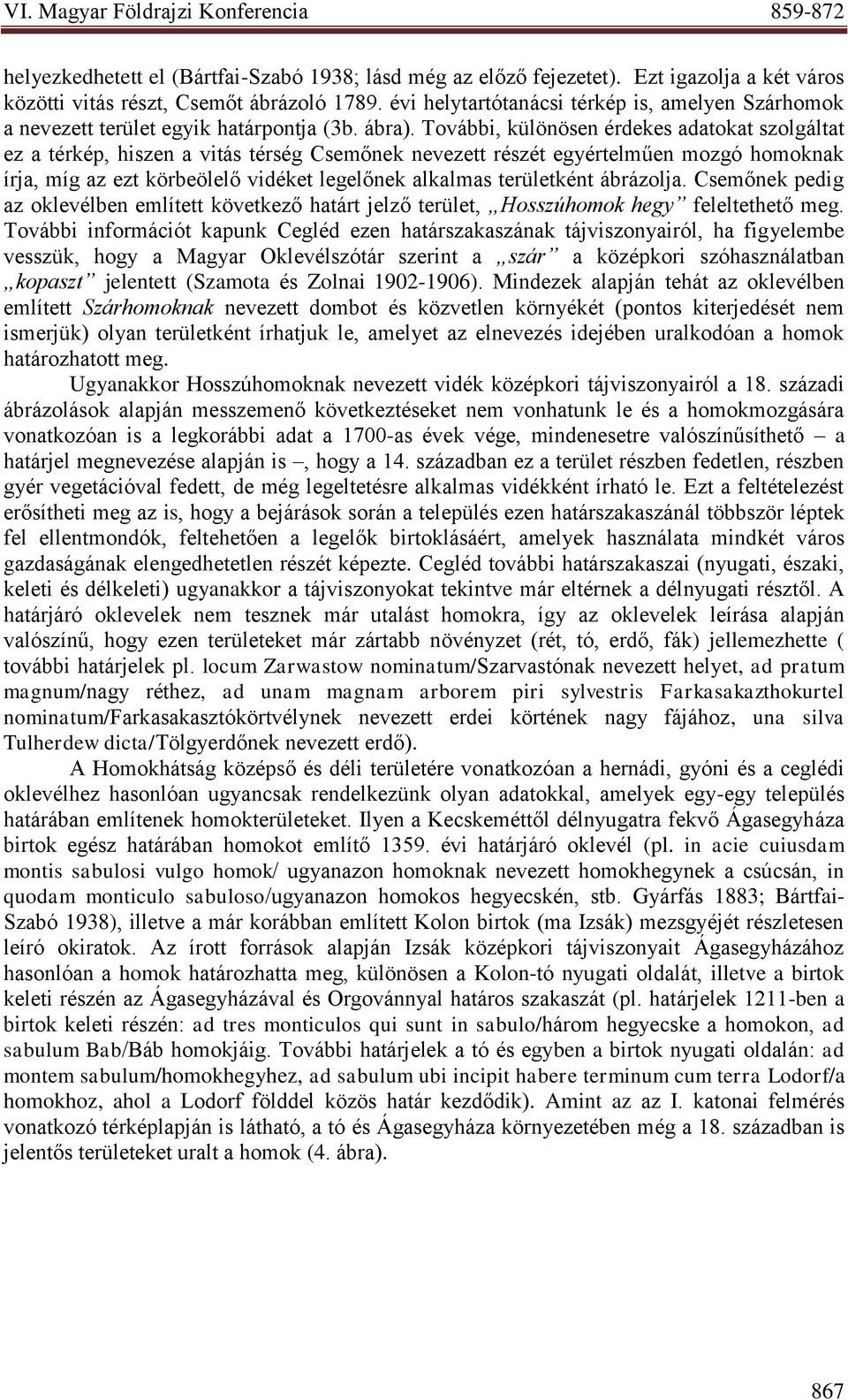 További, különösen érdekes adatokat szolgáltat ez a térkép, hiszen a vitás térség Csemőnek nevezett részét egyértelműen mozgó homoknak írja, míg az ezt körbeölelő vidéket legelőnek alkalmas