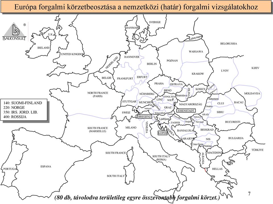 IRELAND ESPANA PORTUGAL UNITED KINGDOM BELGIE NORTH FRANCE (PARIS) SOUTH FRANCE (MARSEILLE) NEDERLAND FRANKFURT SOUTH FRANCE SOUTH ITALY HANNOVER SWEIZ MILANO ERFURT NÜRNBERG STUTTGART MUNCHEN