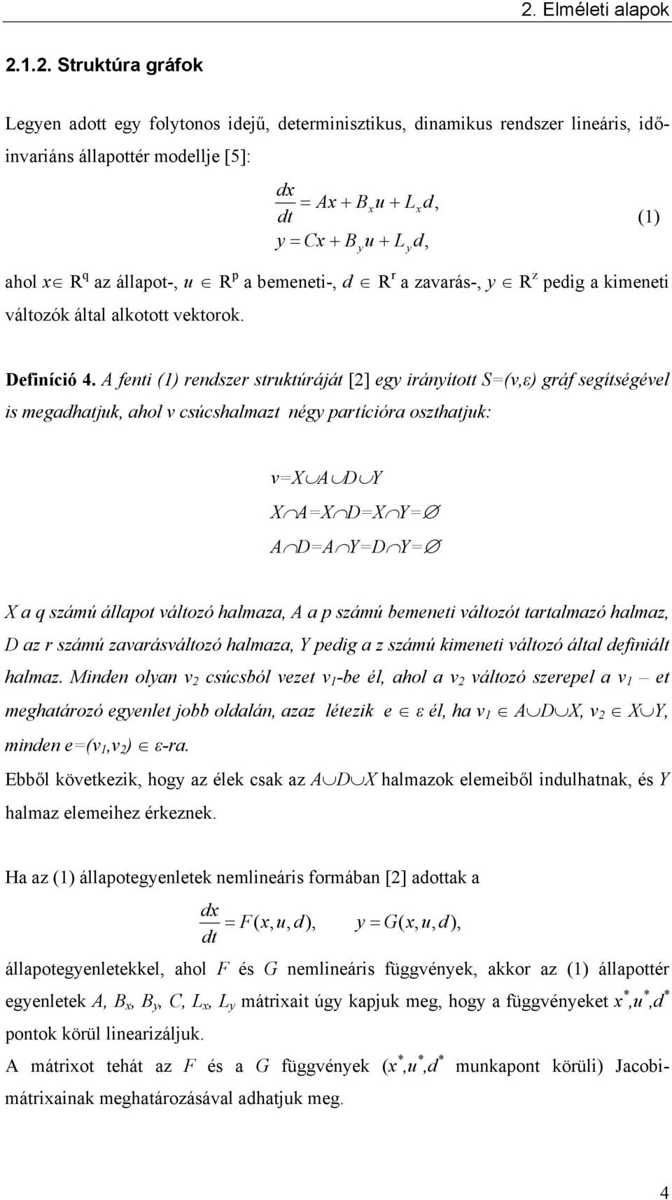 A fenti (1) rendszer struktúráját [2] egy irányított S=(v,ε) gráf segítségével is megadhatjuk, ahol v csúcshalmazt négy partícióra oszthatjuk: v=x A D Y X A=X D=X Y= A D=A Y=D Y= X a q számú állapot