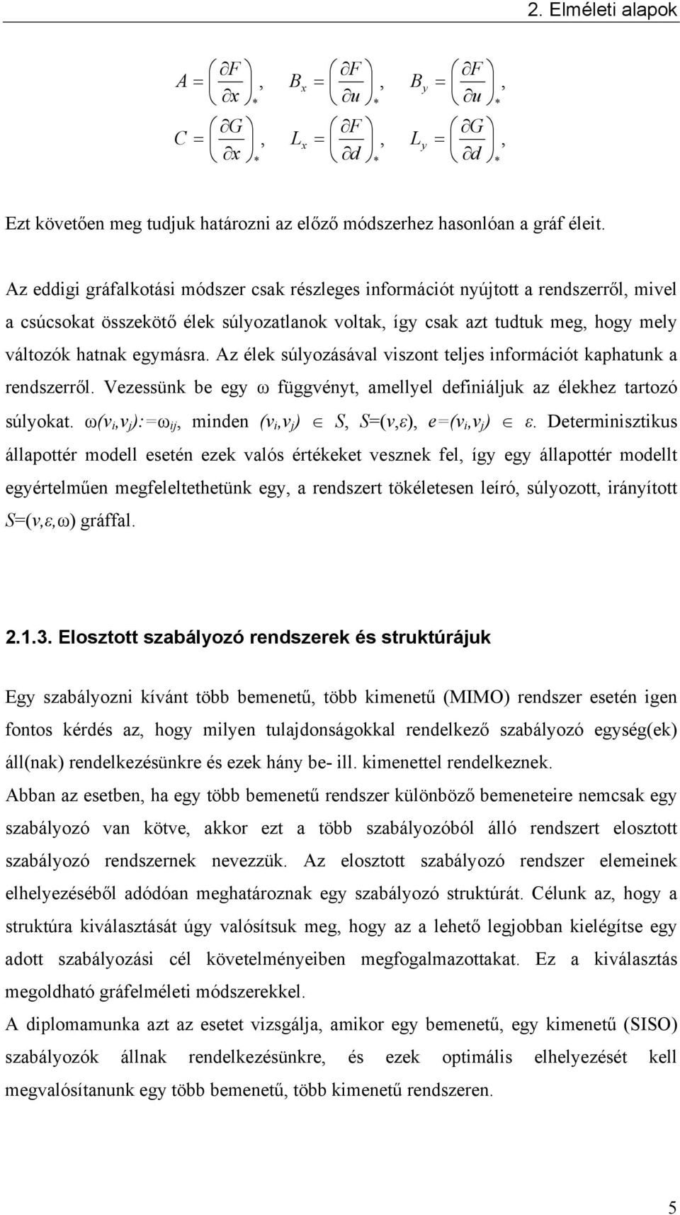Az élek súlyozásával viszont teljes információt kaphatunk a rendszerről. Vezessünk be egy ω függvényt, amellyel definiáljuk az élekhez tartozó súlyokat.