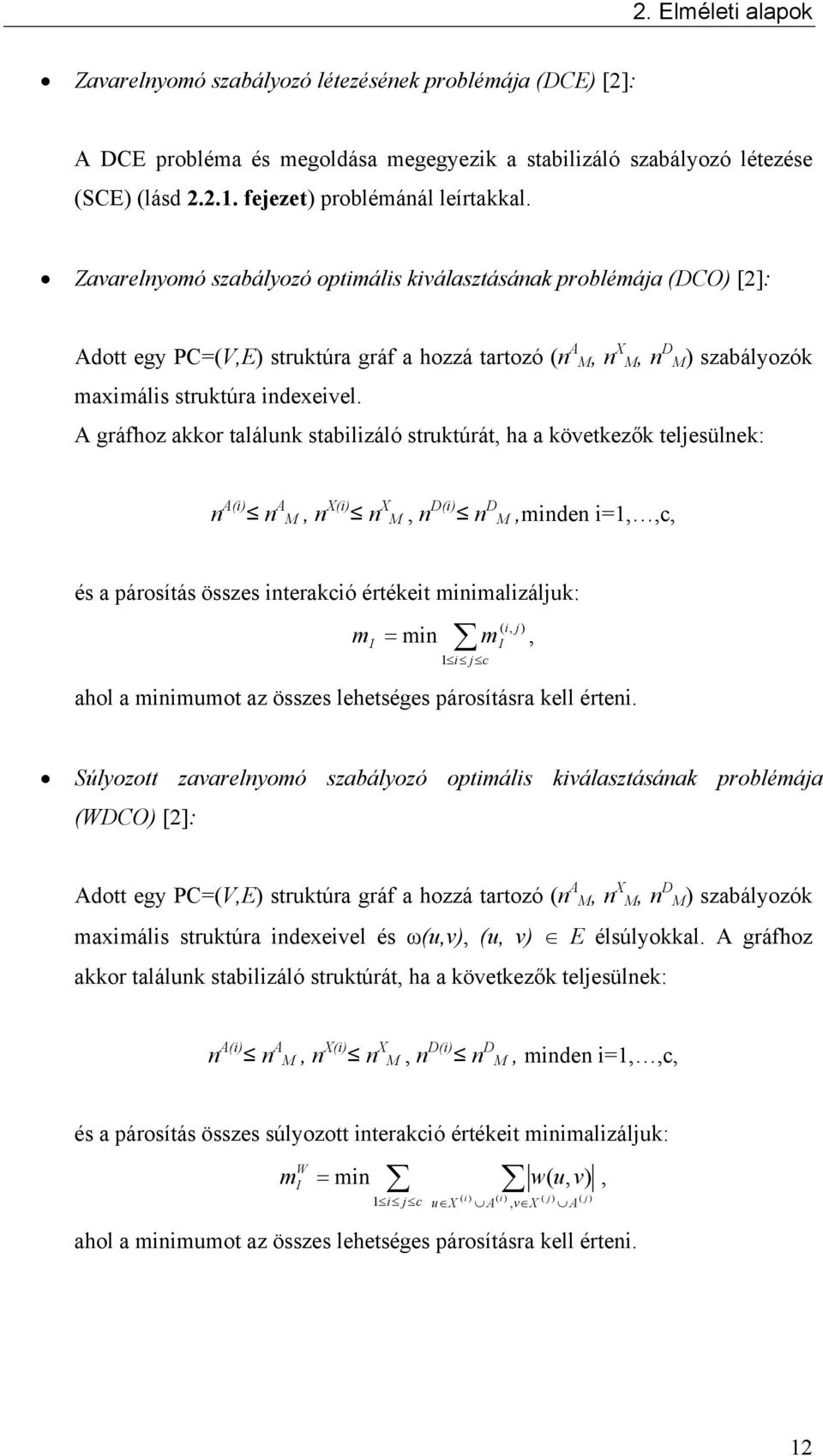 Zavarelnyomó szabályozó optimális kiválasztásának problémája (DCO) [2]: Adott egy PC=(V,E) struktúra gráf a hozzá tartozó (n A M, n X M, n D M) szabályozók maximális struktúra indexeivel.