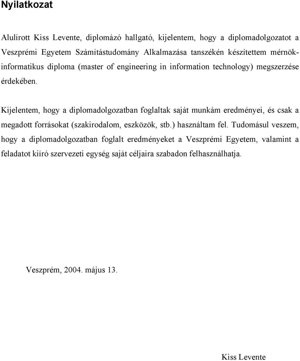 Kijelentem, hogy a diplomadolgozatban foglaltak saját munkám eredményei, és csak a megadott forrásokat (szakirodalom, eszközök, stb.) használtam fel.