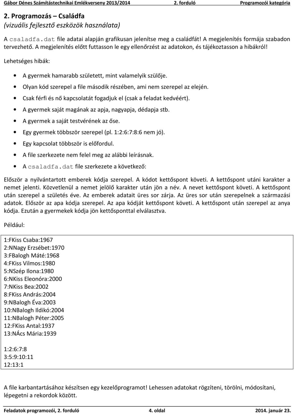 Olyan kód szerepel a file második részében, ami nem szerepel az elején. Csak férfi és nő kapcsolatát fogadjuk el (csak a feladat kedvéért). A gyermek saját magának az apja, nagyapja, dédapja stb.