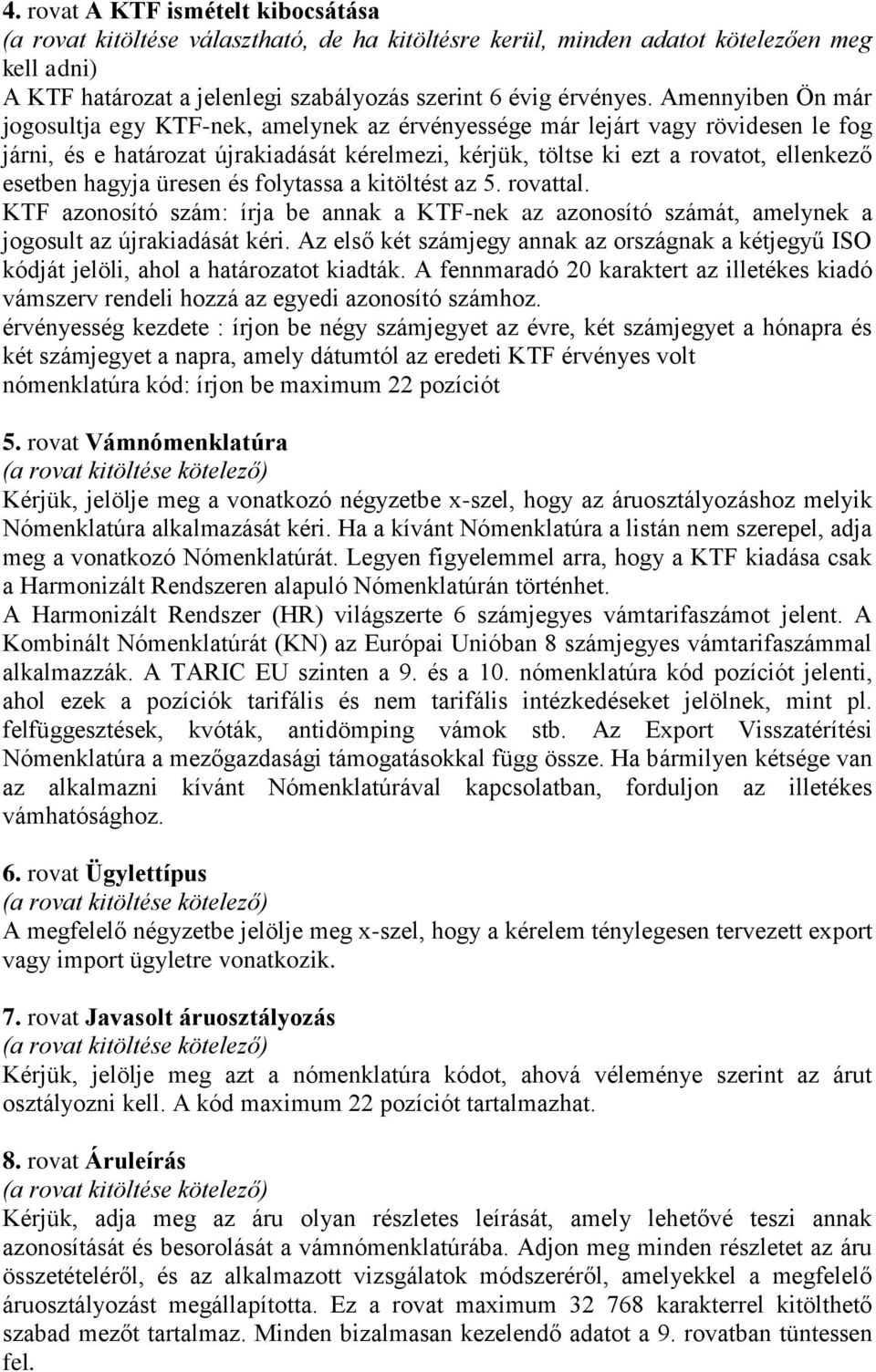 hagyja üresen és folytassa a kitöltést az 5. rovattal. KTF azonosító szám: írja be annak a KTF-nek az azonosító számát, amelynek a jogosult az újrakiadását kéri.