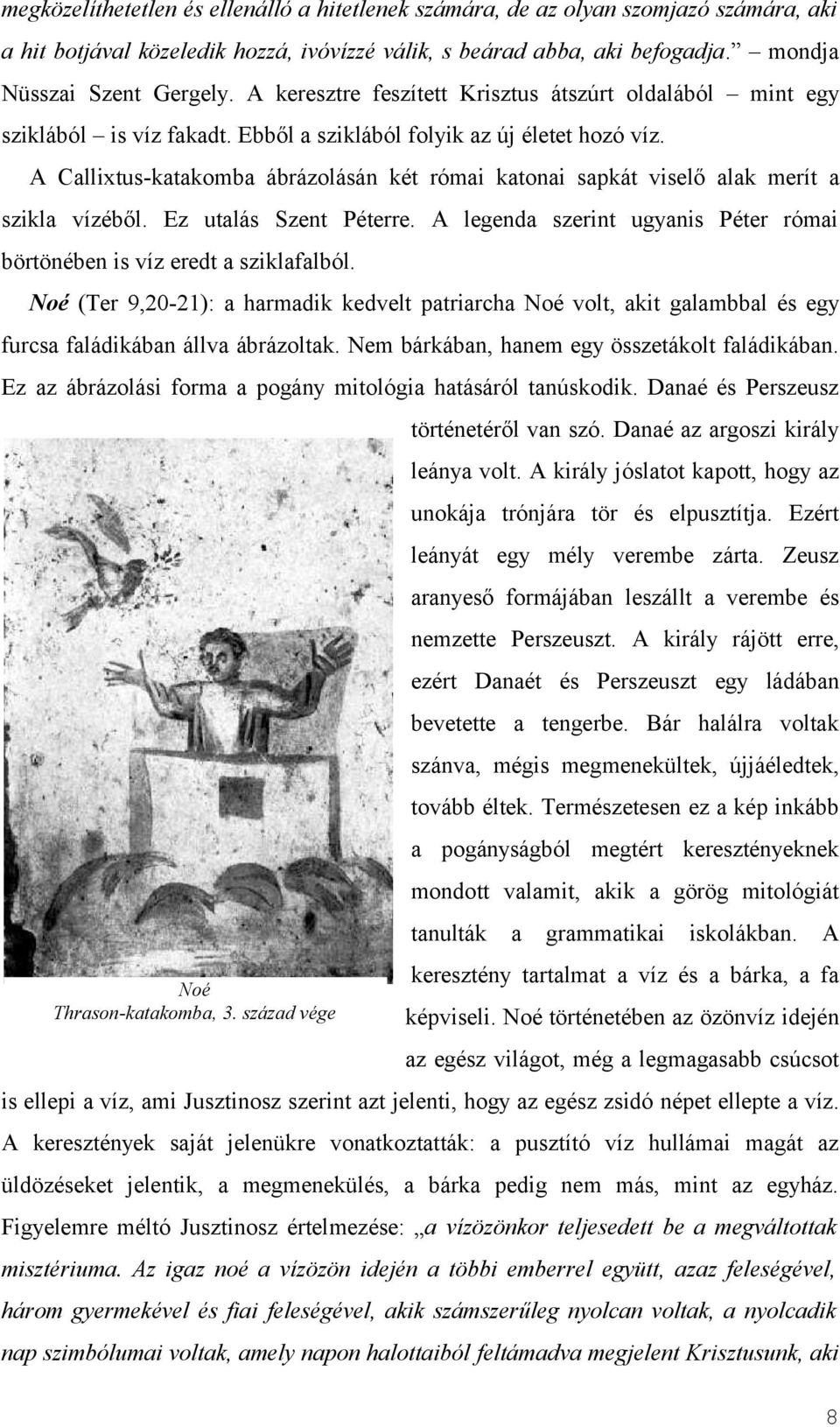 A Cllixtus-ktkomb ábrázolásán két rómi ktoni spkát viselő lk merít szikl vízéből. Ez utlás Szent Péterre. A legend szerint ugynis Péter rómi börtönében is víz eredt sziklflból.