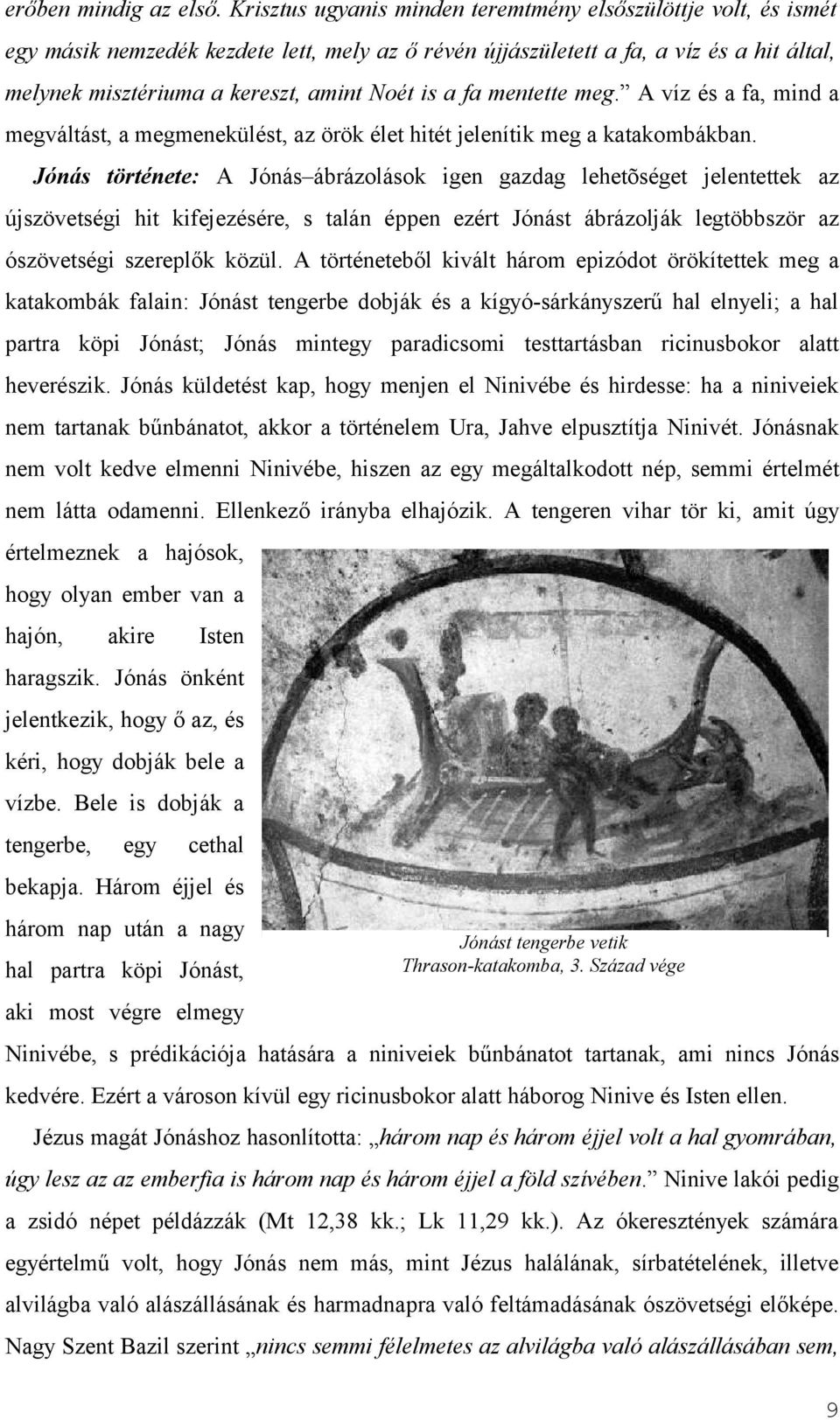 meg. A víz és f, mind megváltást, megmenekülést, z örök élet hitét jelenítik meg ktkombákbn.