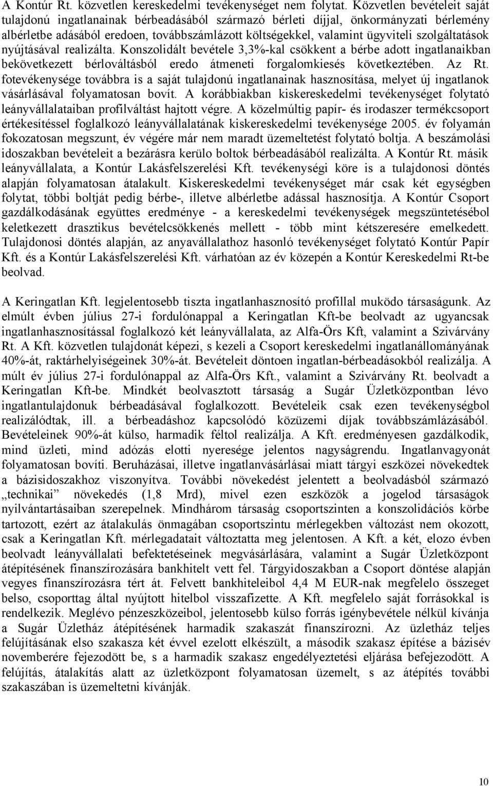 szolgáltatások nyújtásával realizálta. Konszolidált bevétele 3,3%-kal csökkent a bérbe adott ingatlanaikban bekövetkezett bérlováltásból eredo átmeneti forgalomkiesés következtében. Az Rt.